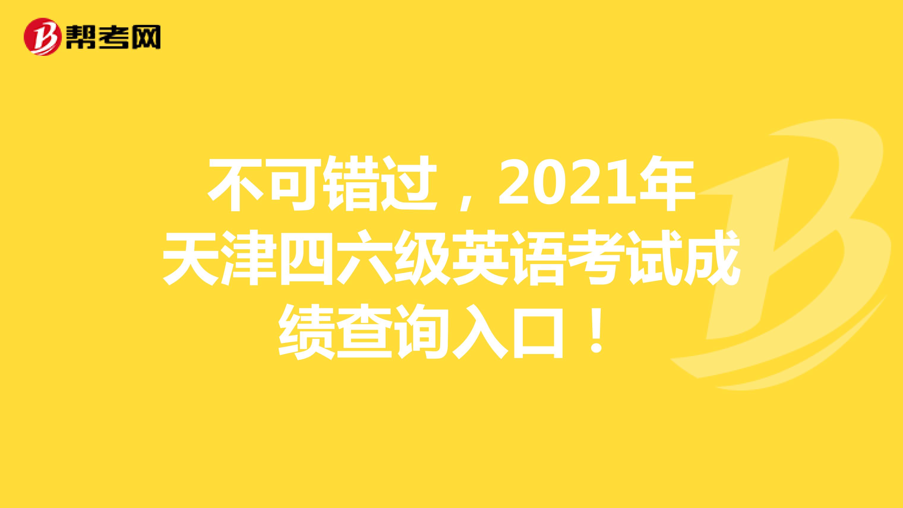 不可错过，2021年天津四六级英语考试成绩查询入口！