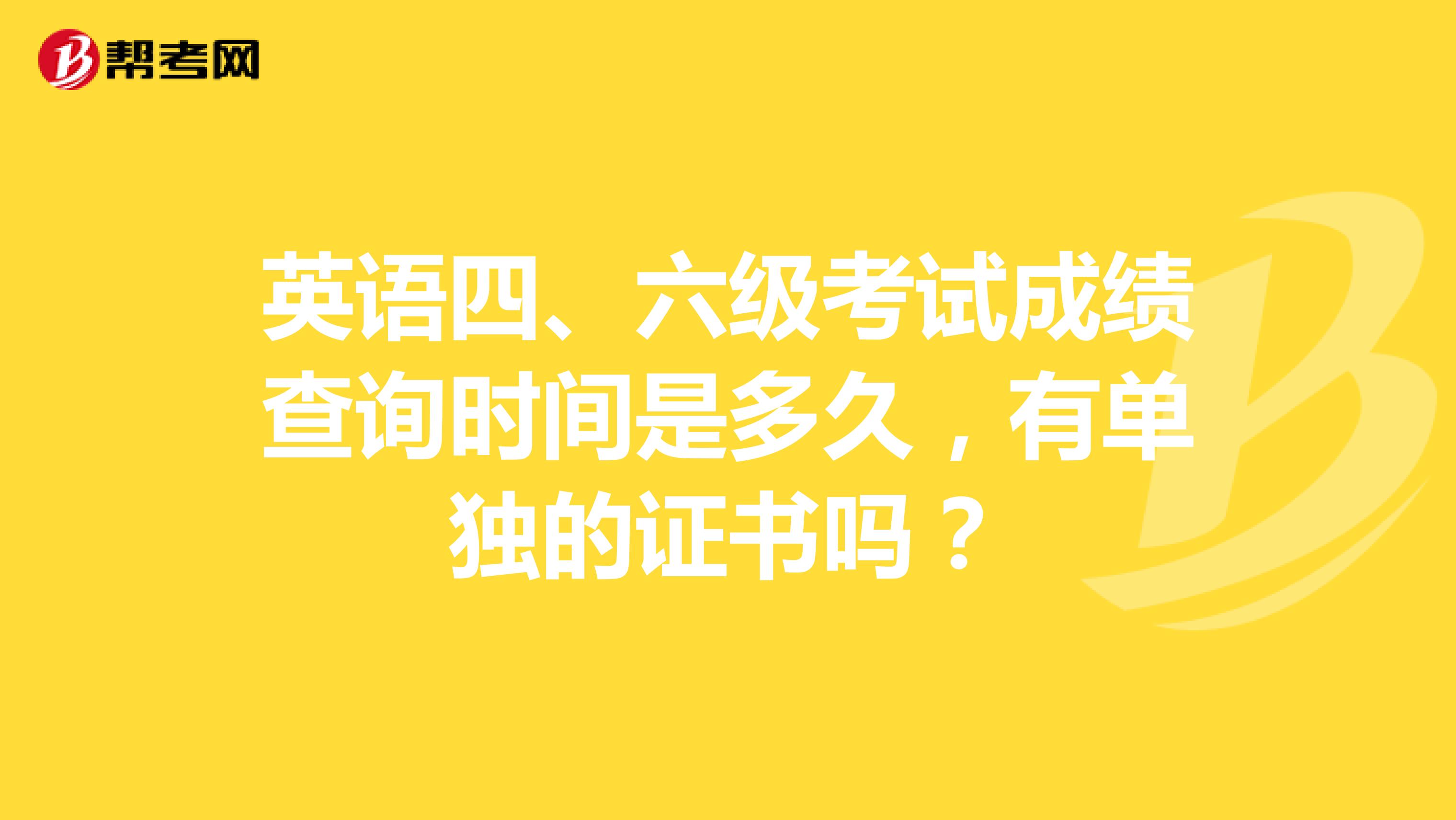 英语四、六级考试成绩查询时间是多久，有单独的证书吗？