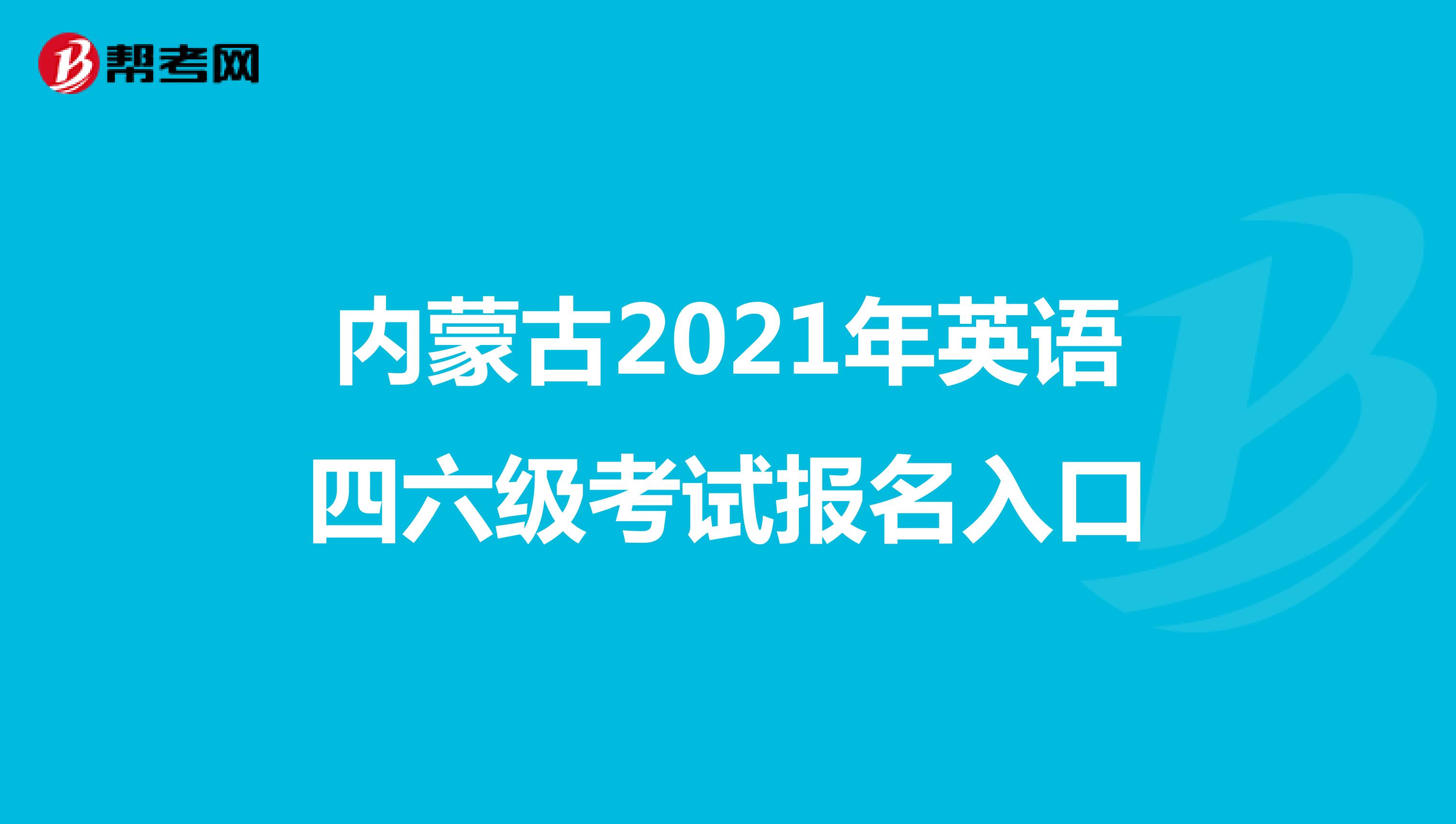内蒙古2021年英语四六级考试报名入口