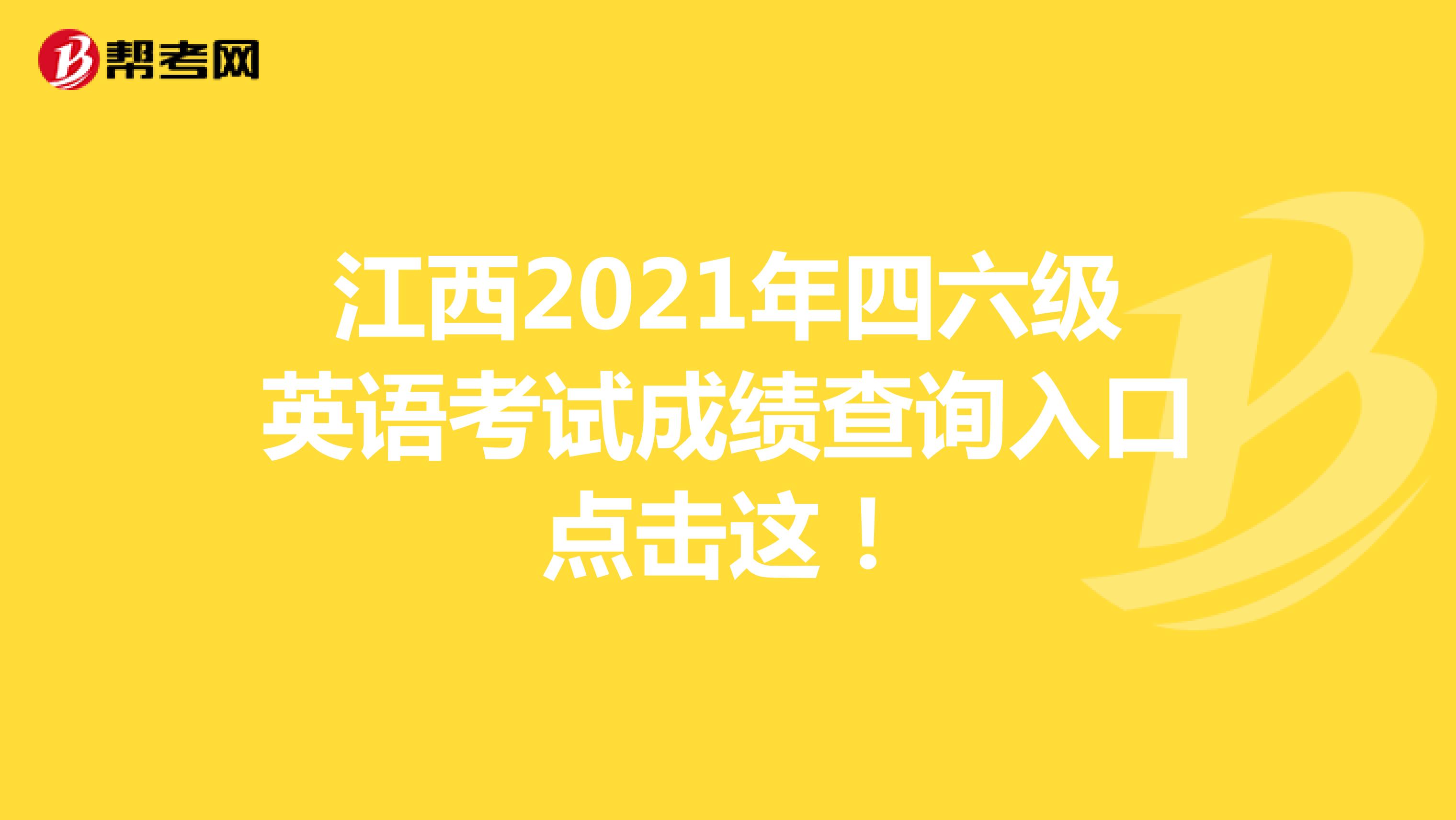 江西2021年四六级英语考试成绩查询入口点击这！