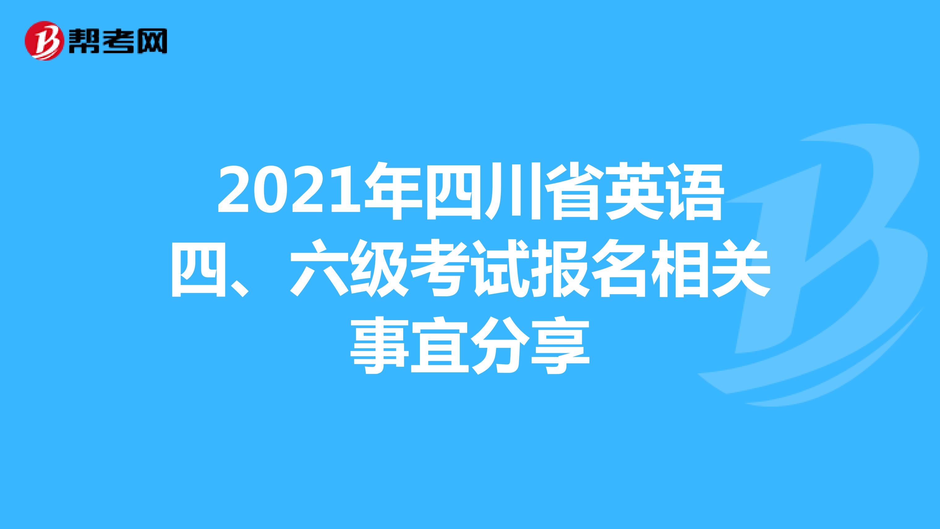 2021年四川省英语四、六级考试报名相关事宜分享