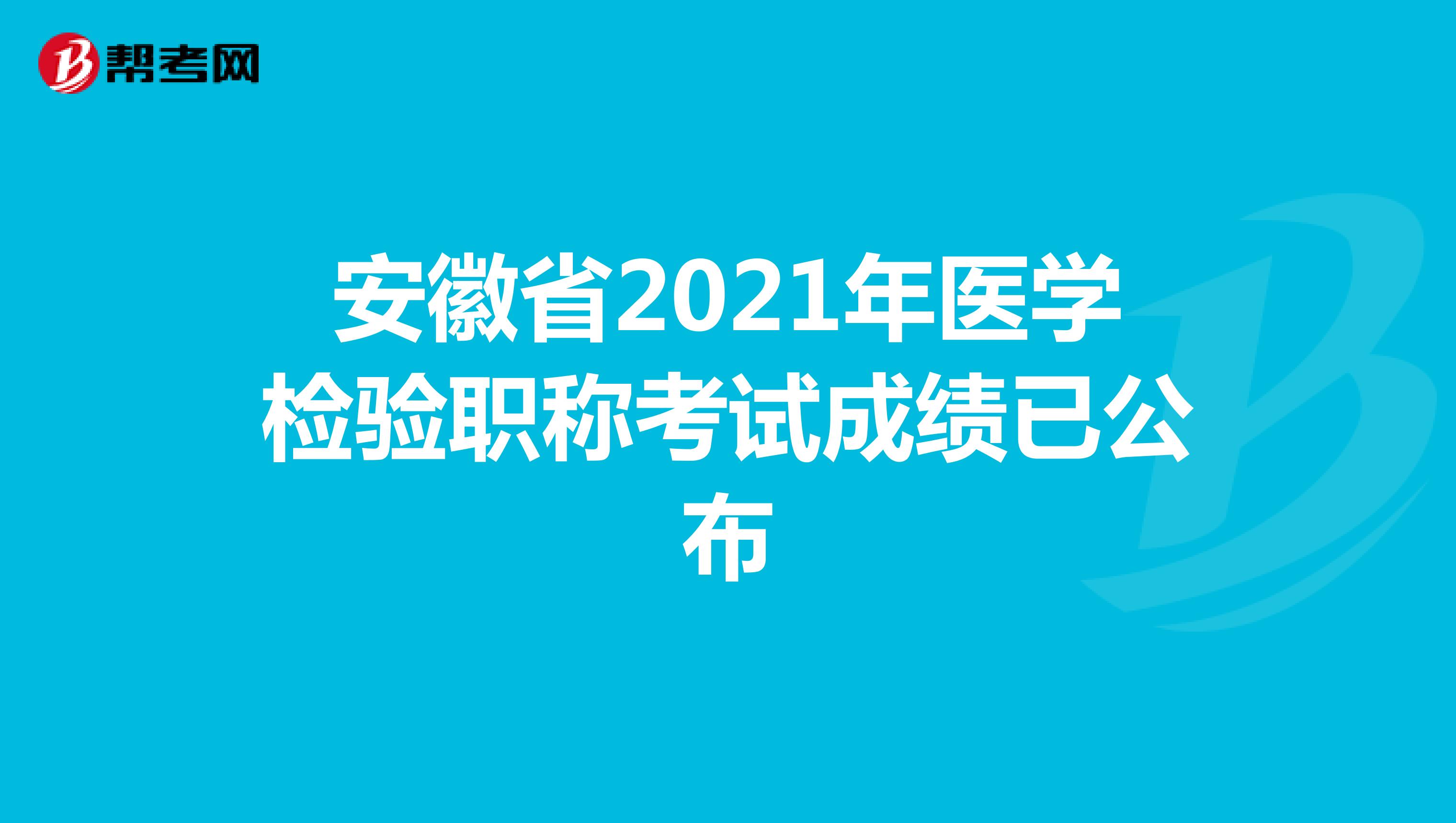 安徽省2021年医学检验职称考试成绩已公布