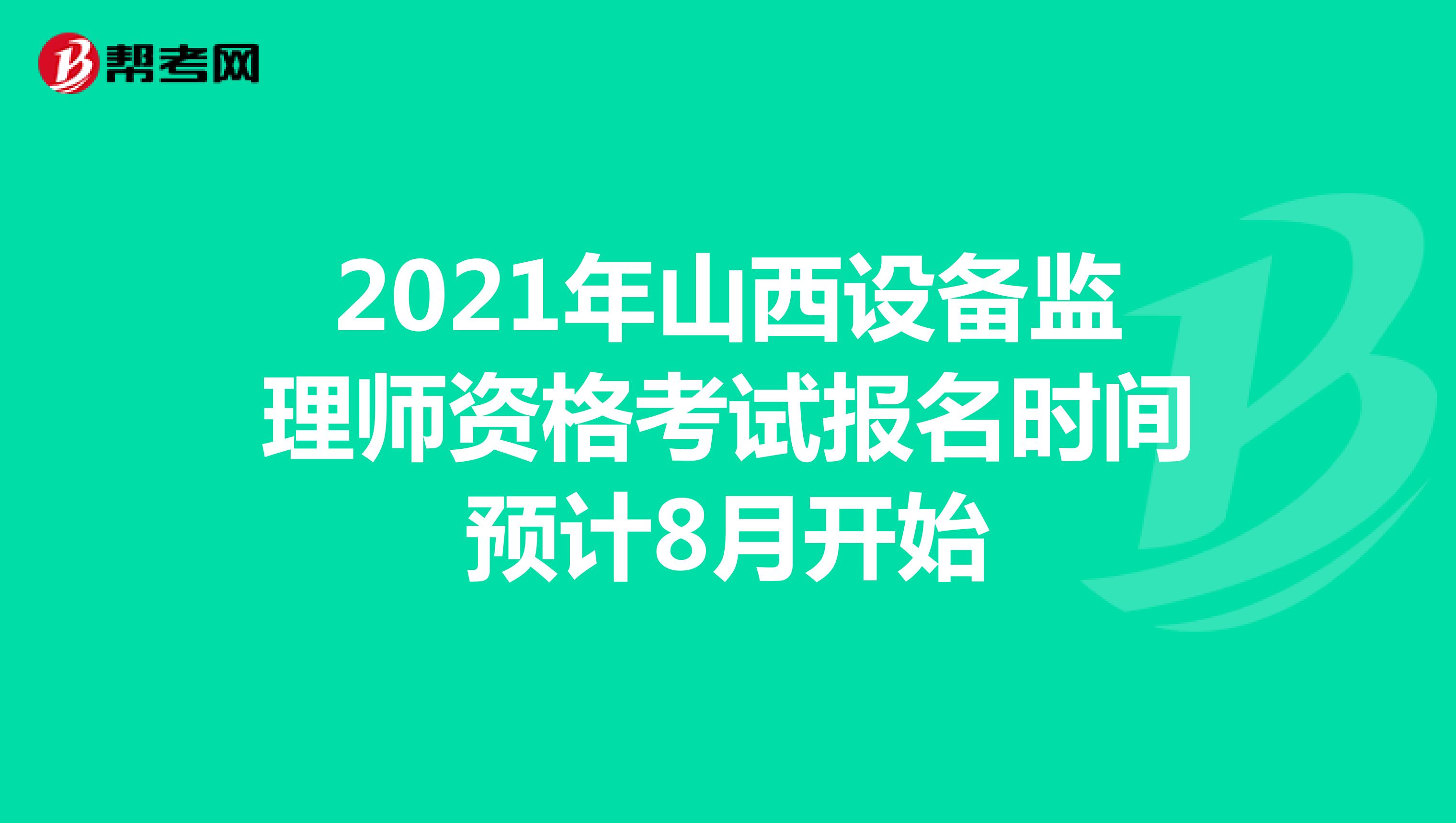 2021年山西设备监理师资格考试报名时间预计8月开始