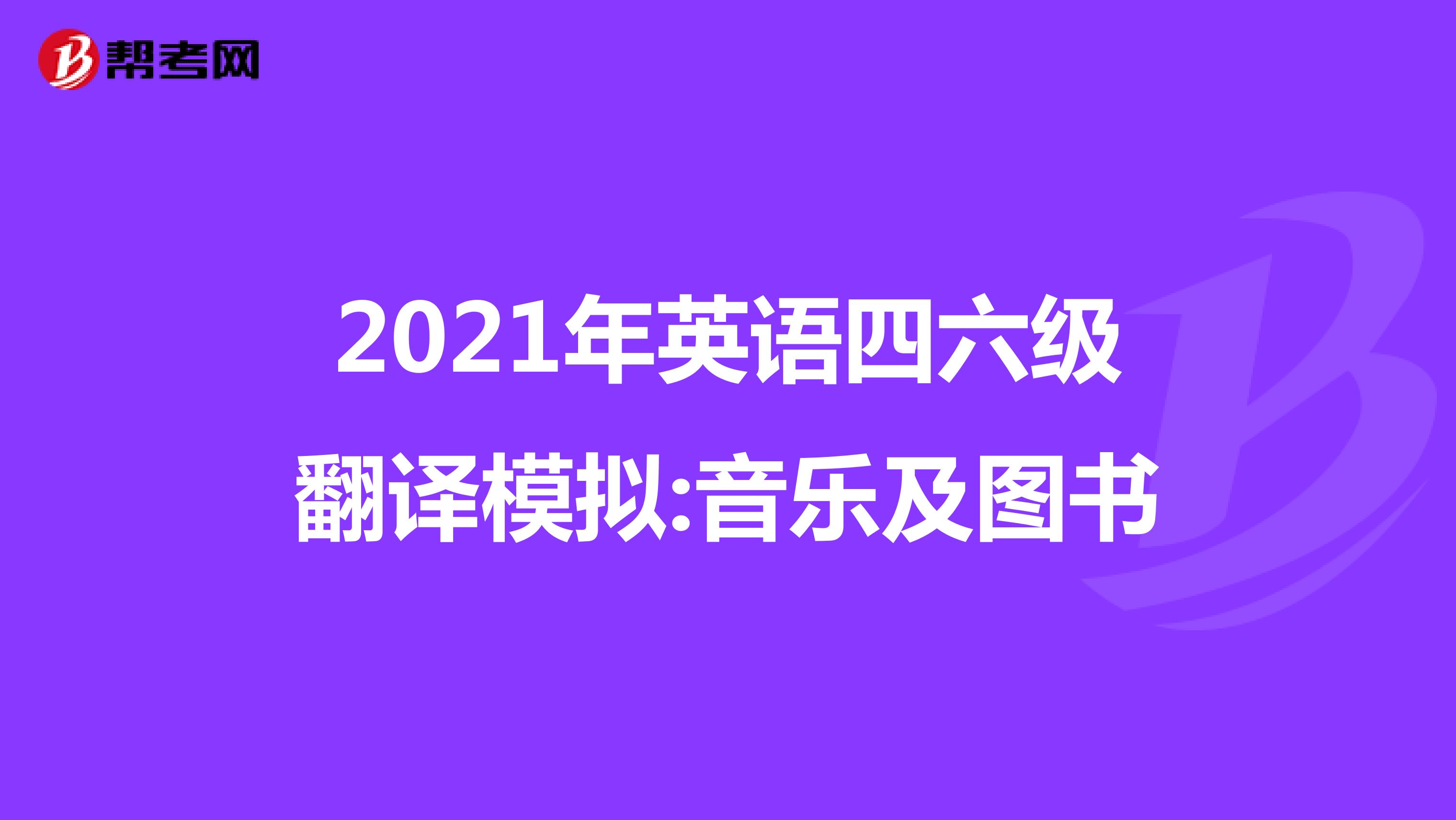 2021年英语四六级翻译模拟:音乐及图书