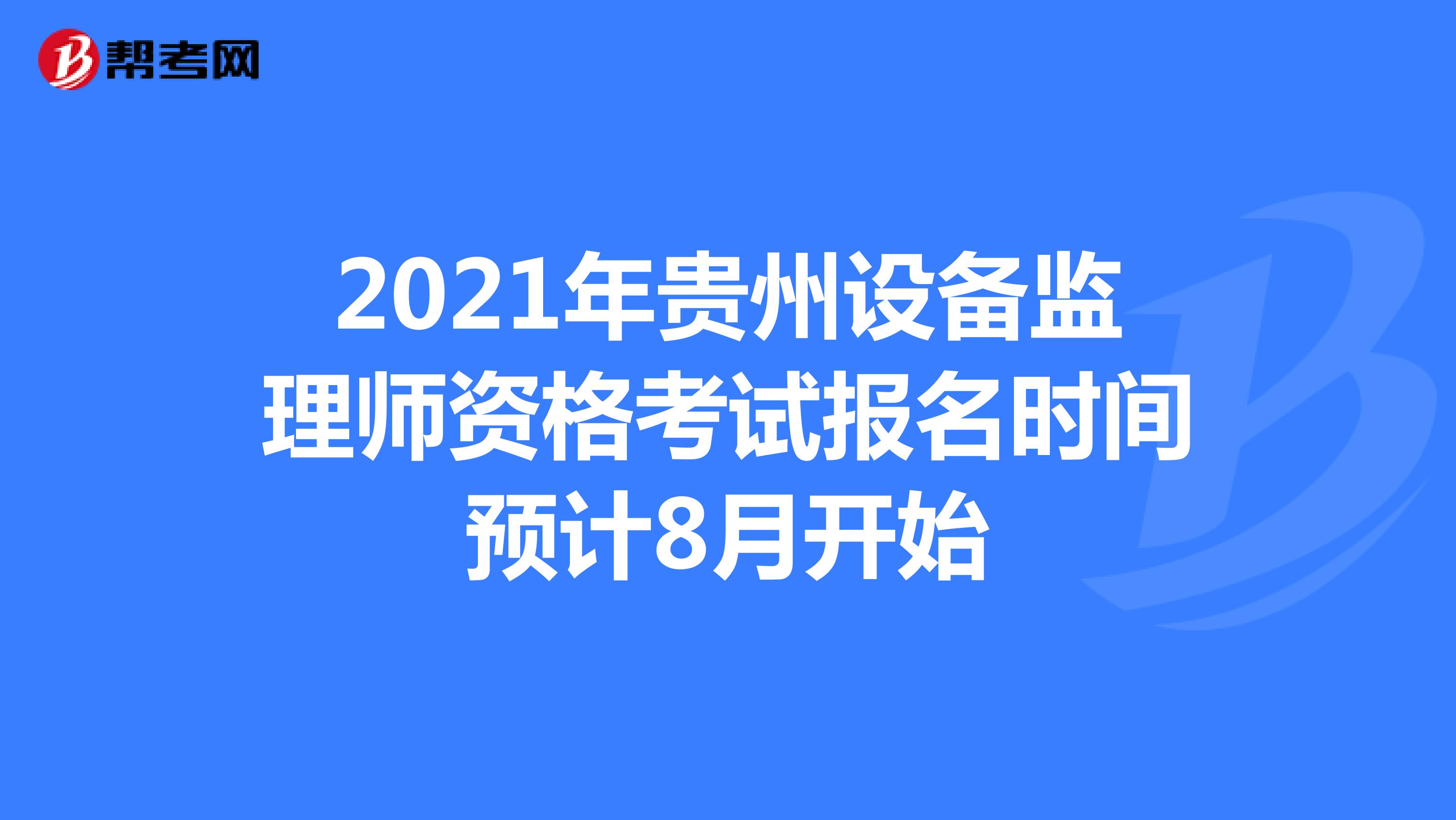 2021年贵州设备监理师资格考试报名时间预计8月开始
