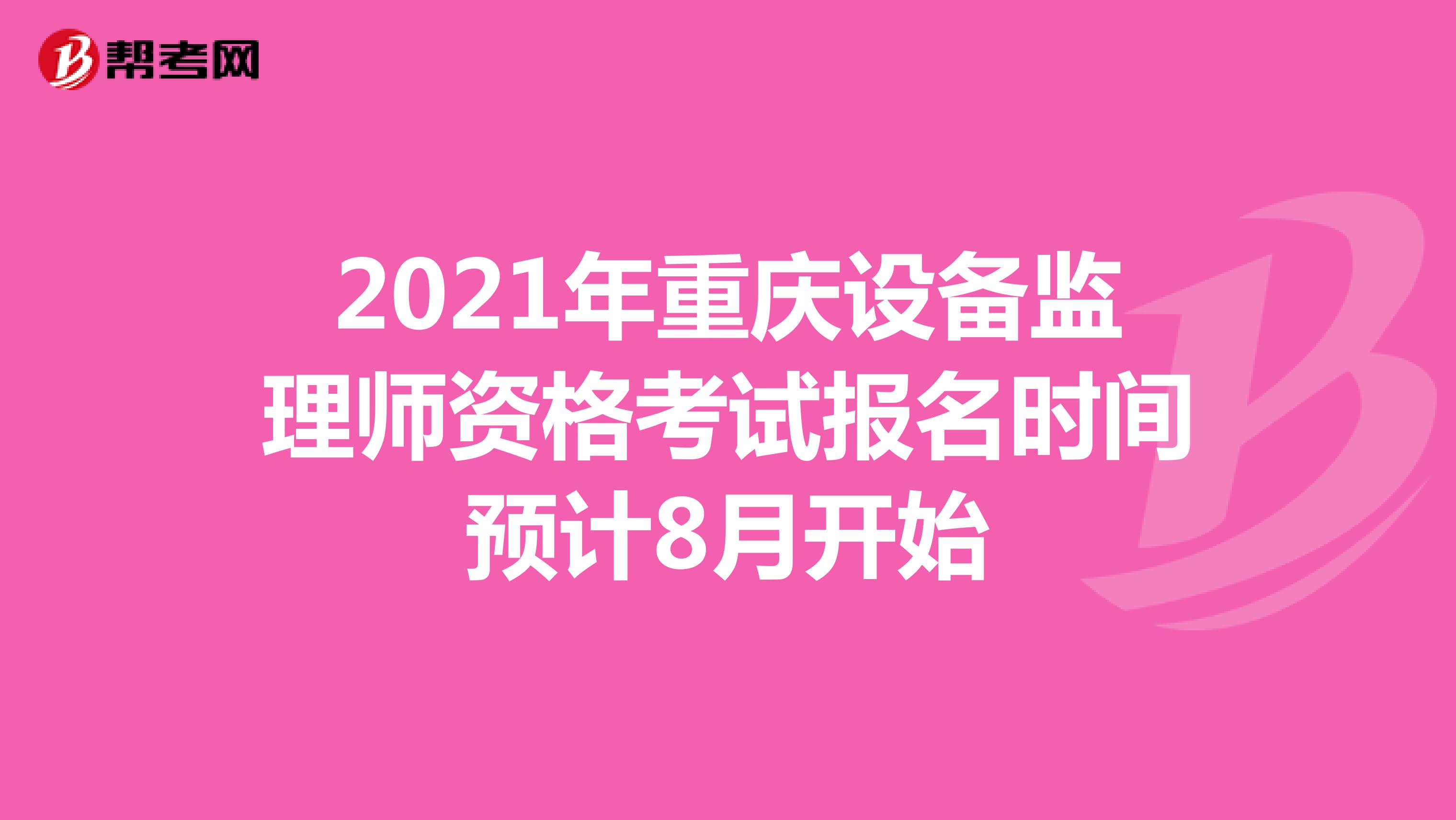 2021年重庆设备监理师资格考试报名时间预计8月开始