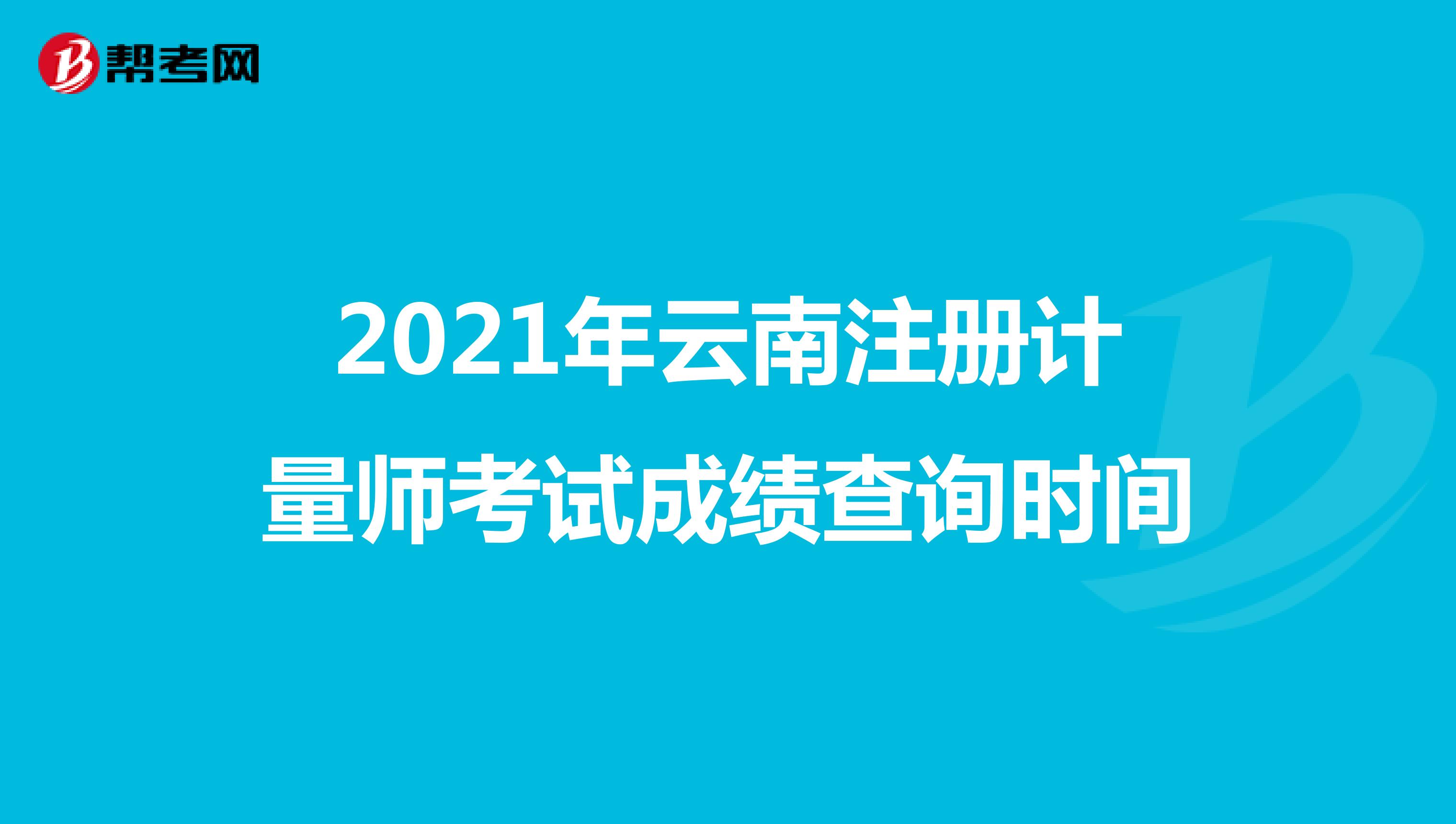 2021年云南注冊(cè)計(jì)量師考試成績(jī)查詢時(shí)間