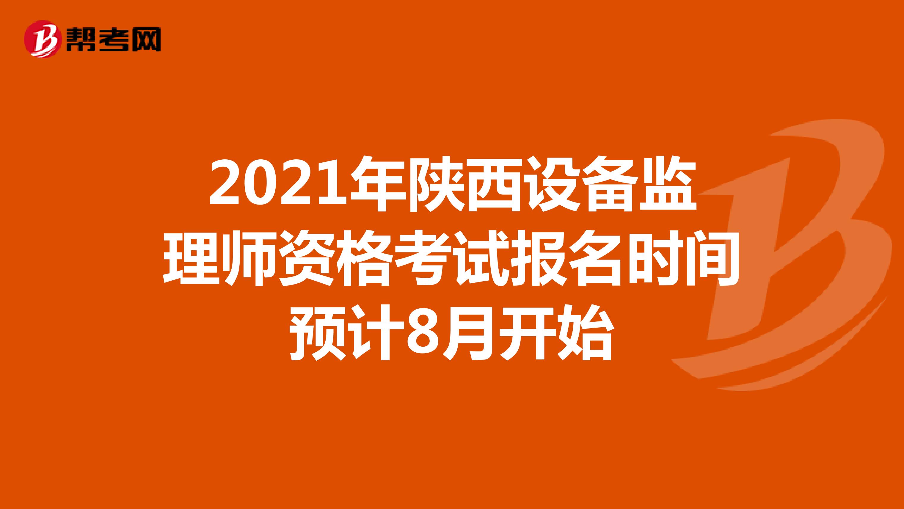 2021年陕西设备监理师资格考试报名时间预计8月开始