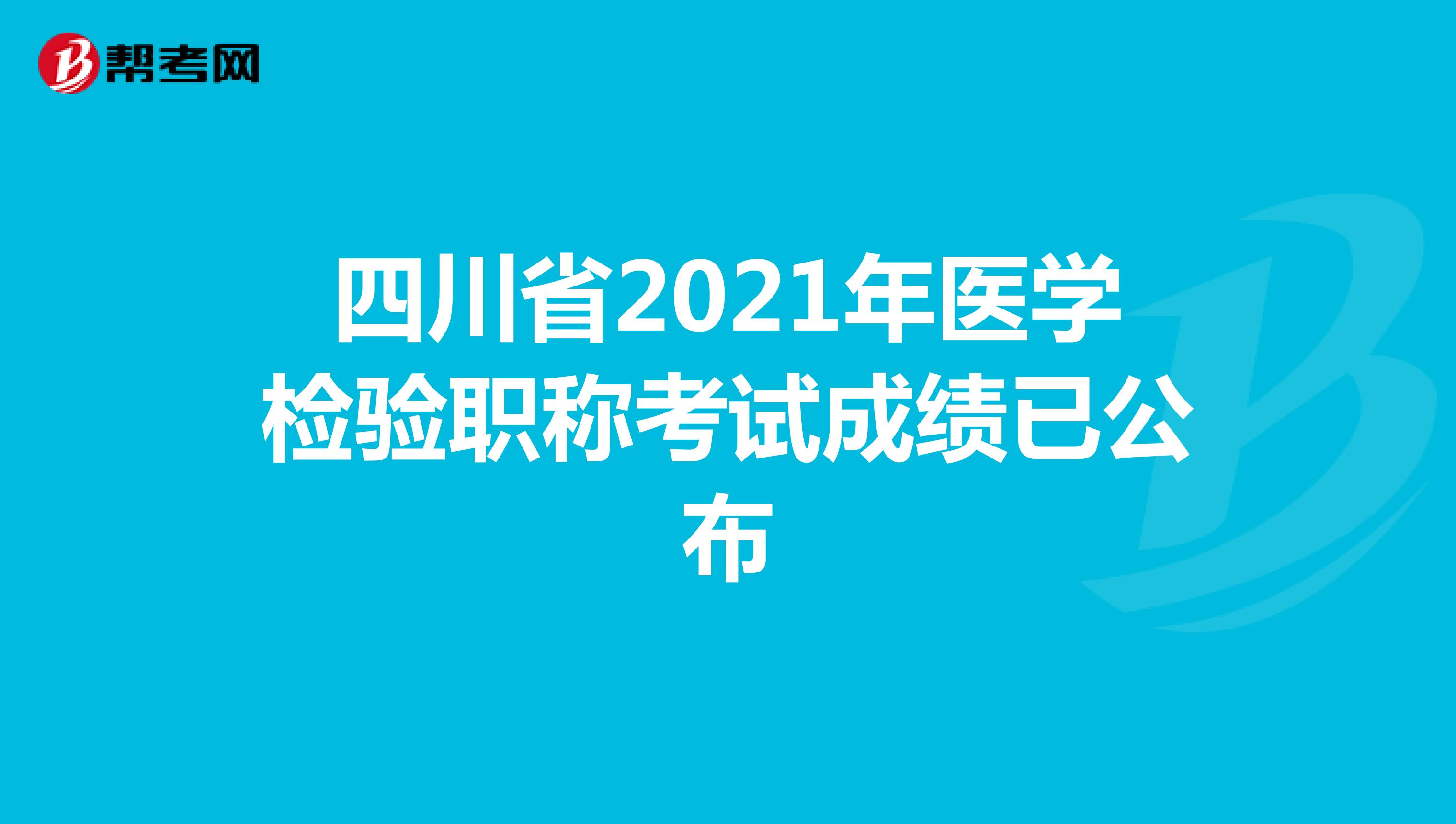 四川省2021年医学检验职称考试成绩已公布
