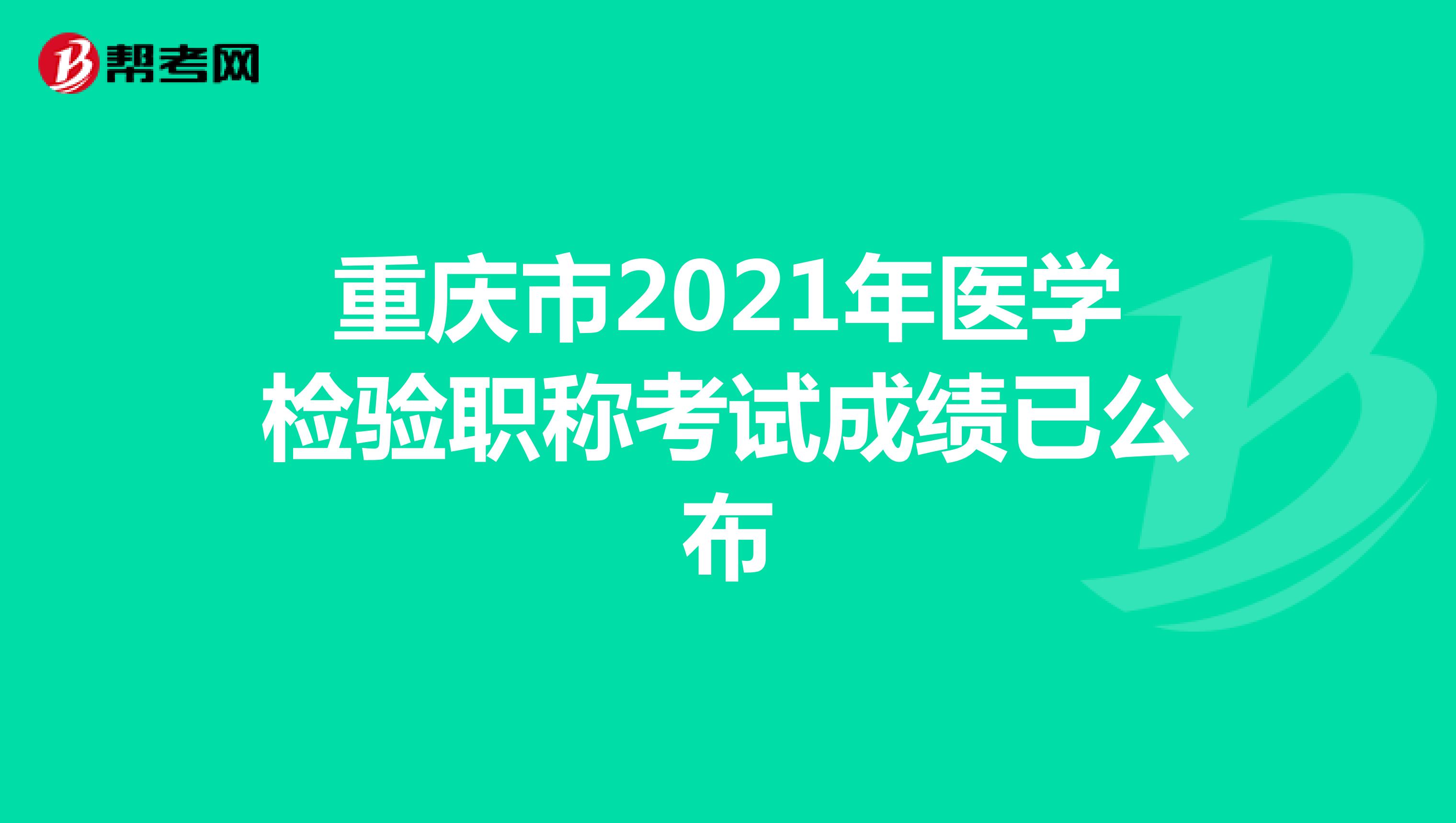 重庆市2021年医学检验职称考试成绩已公布