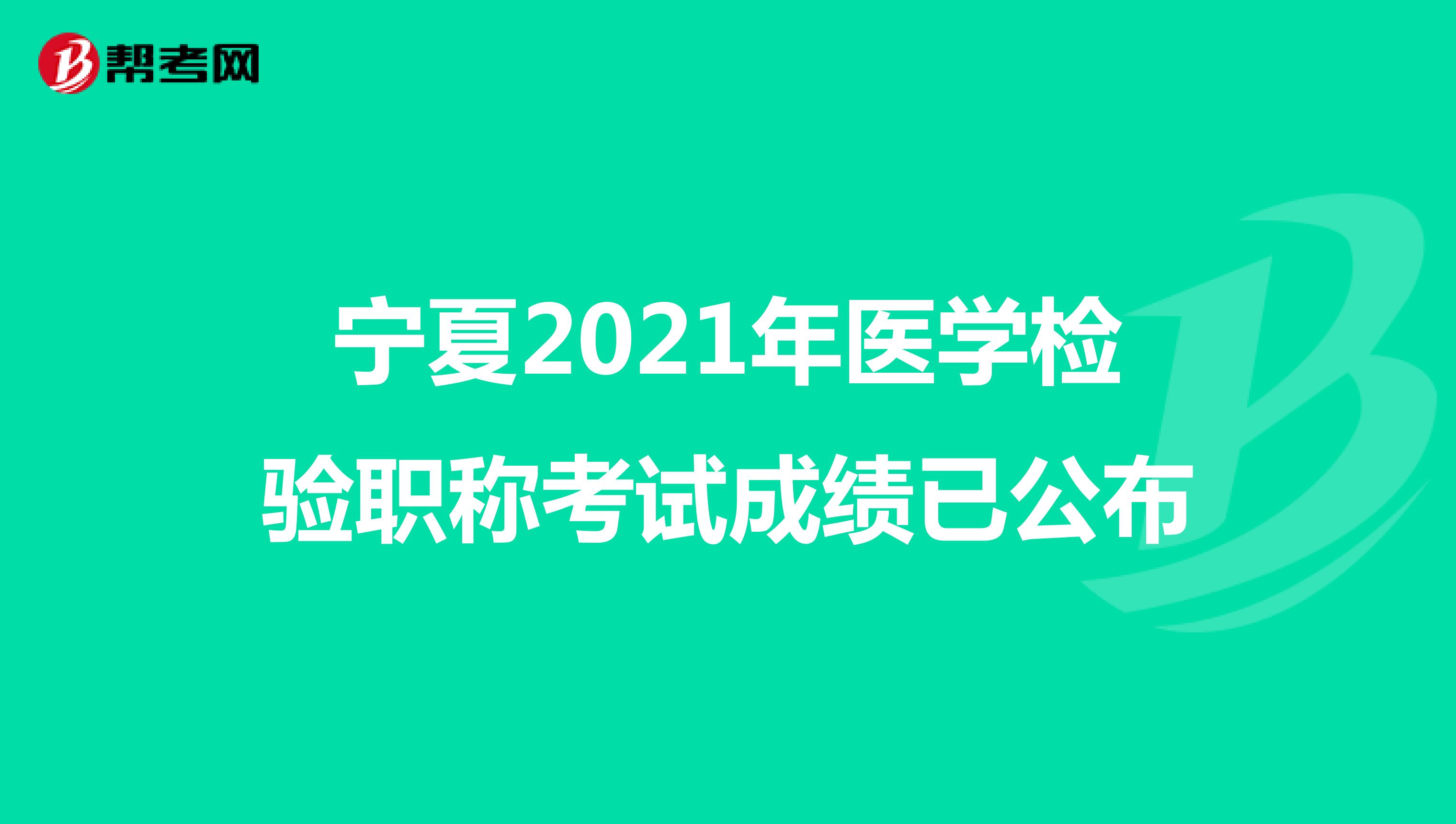 宁夏2021年医学检验职称考试成绩已公布