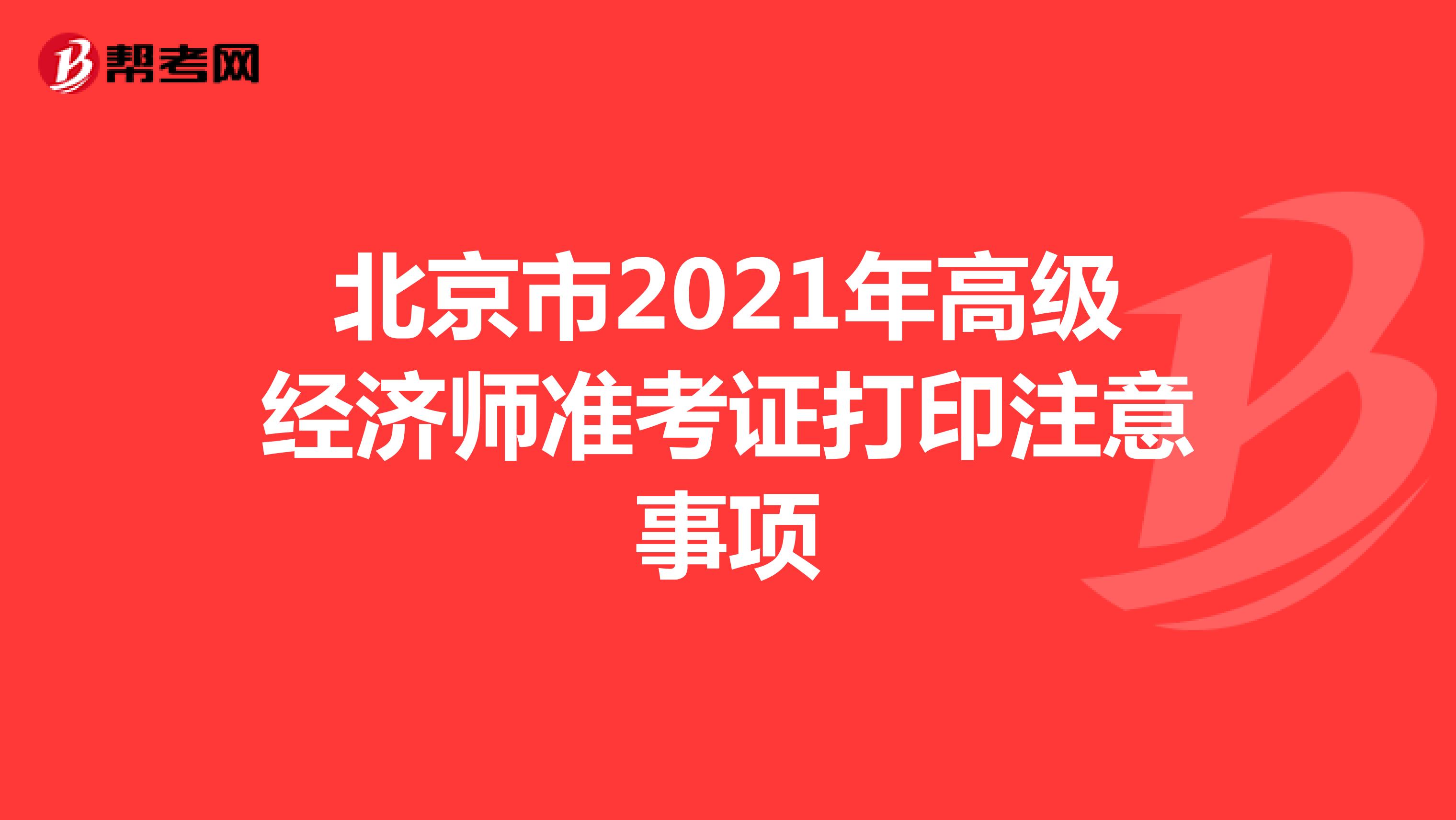 北京市2021年高级经济师准考证打印注意事项