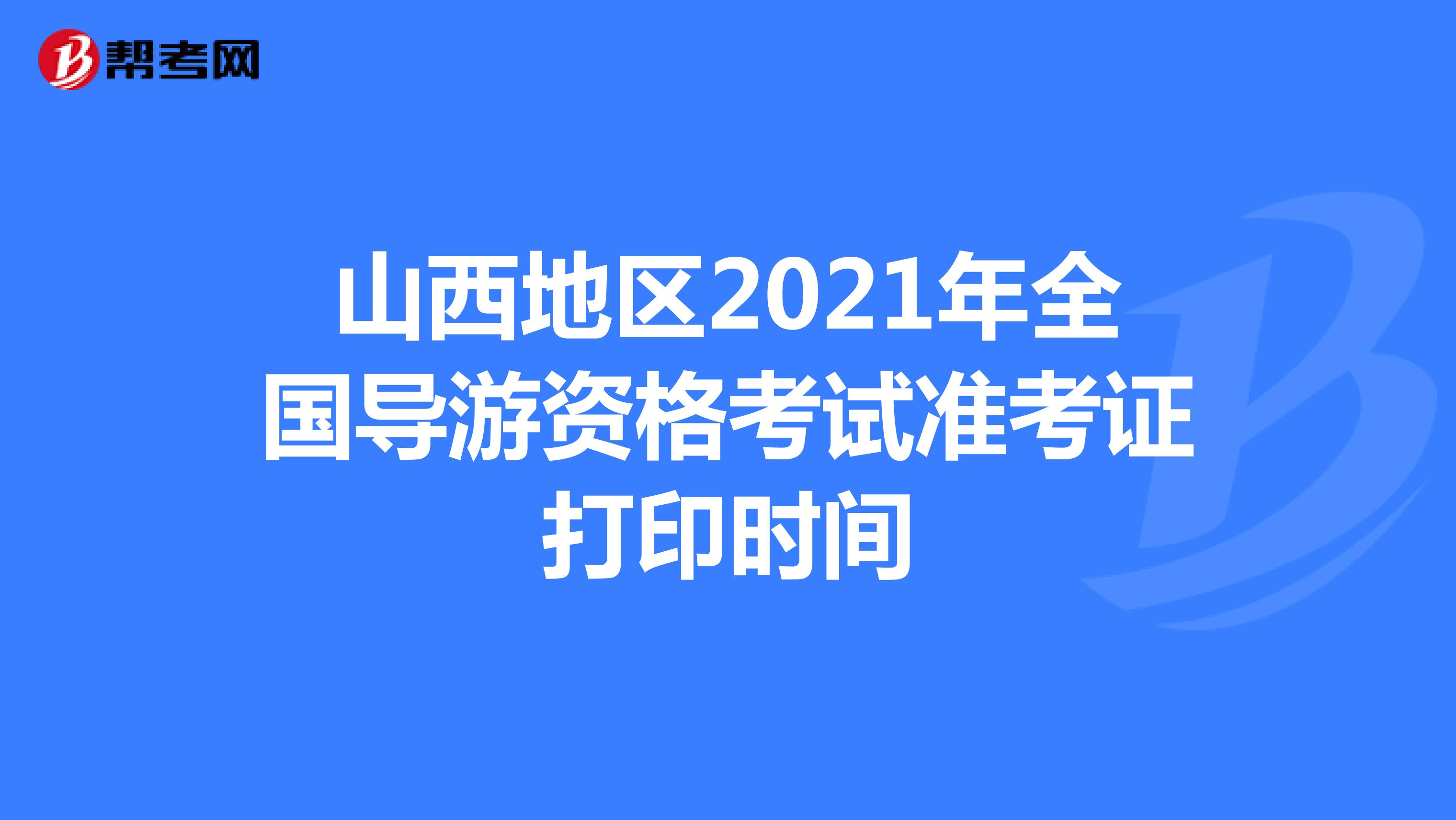 山西2021年導游資格考試準考證打印時間：10月29日起