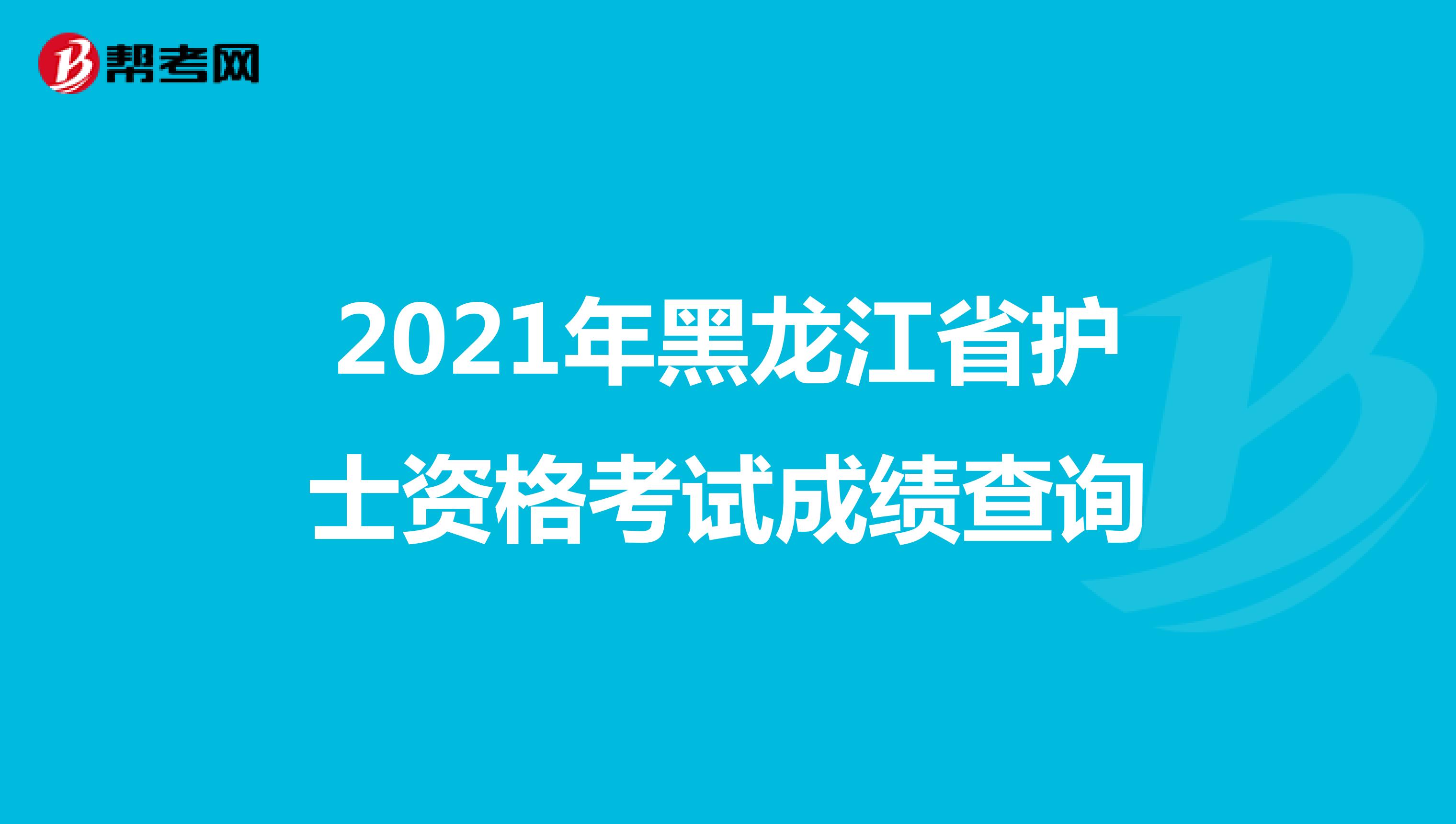 2021年黑龙江省护士资格考试成绩查询