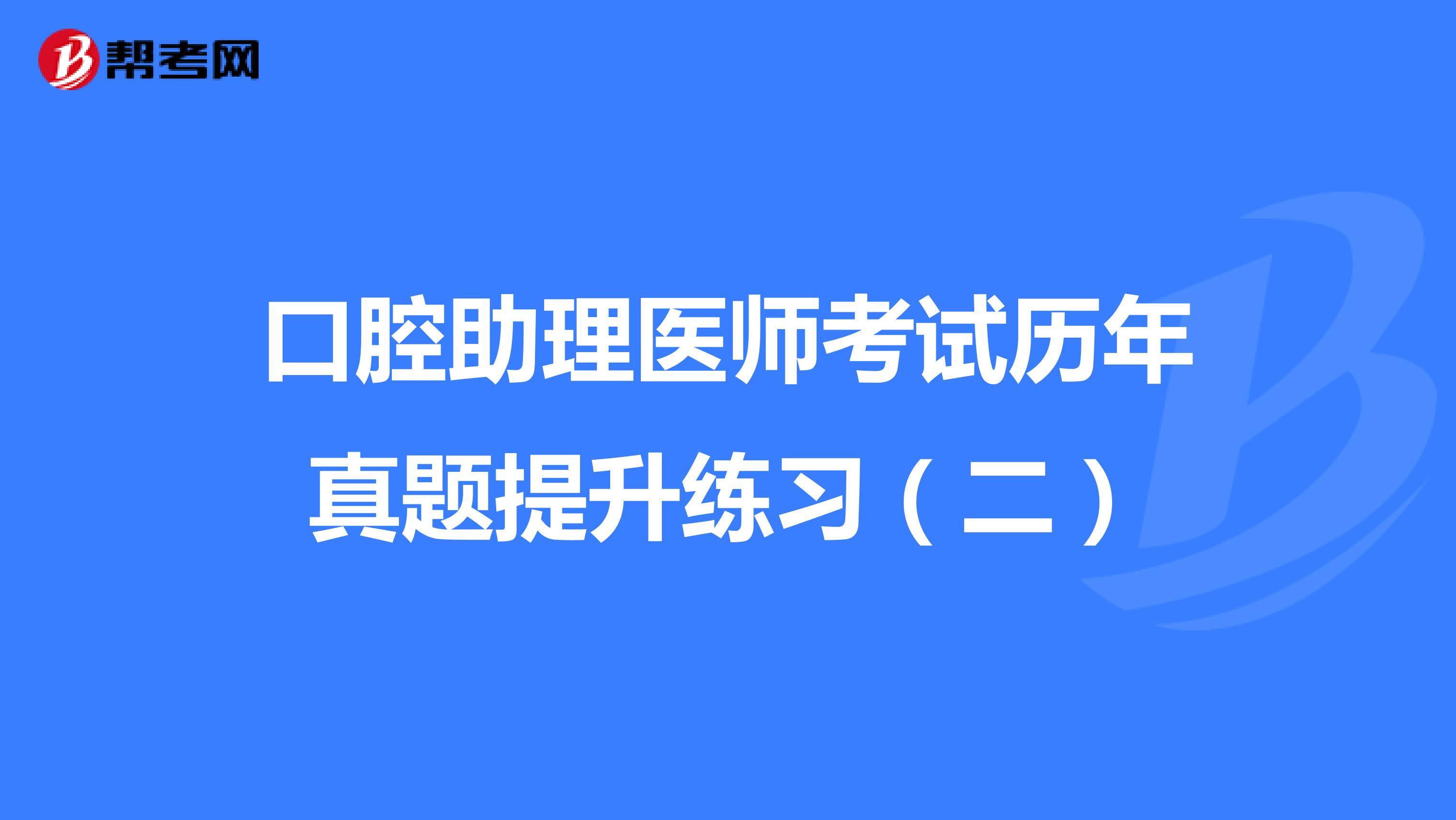 口腔助理医师考试历年真题提升练习（二）
