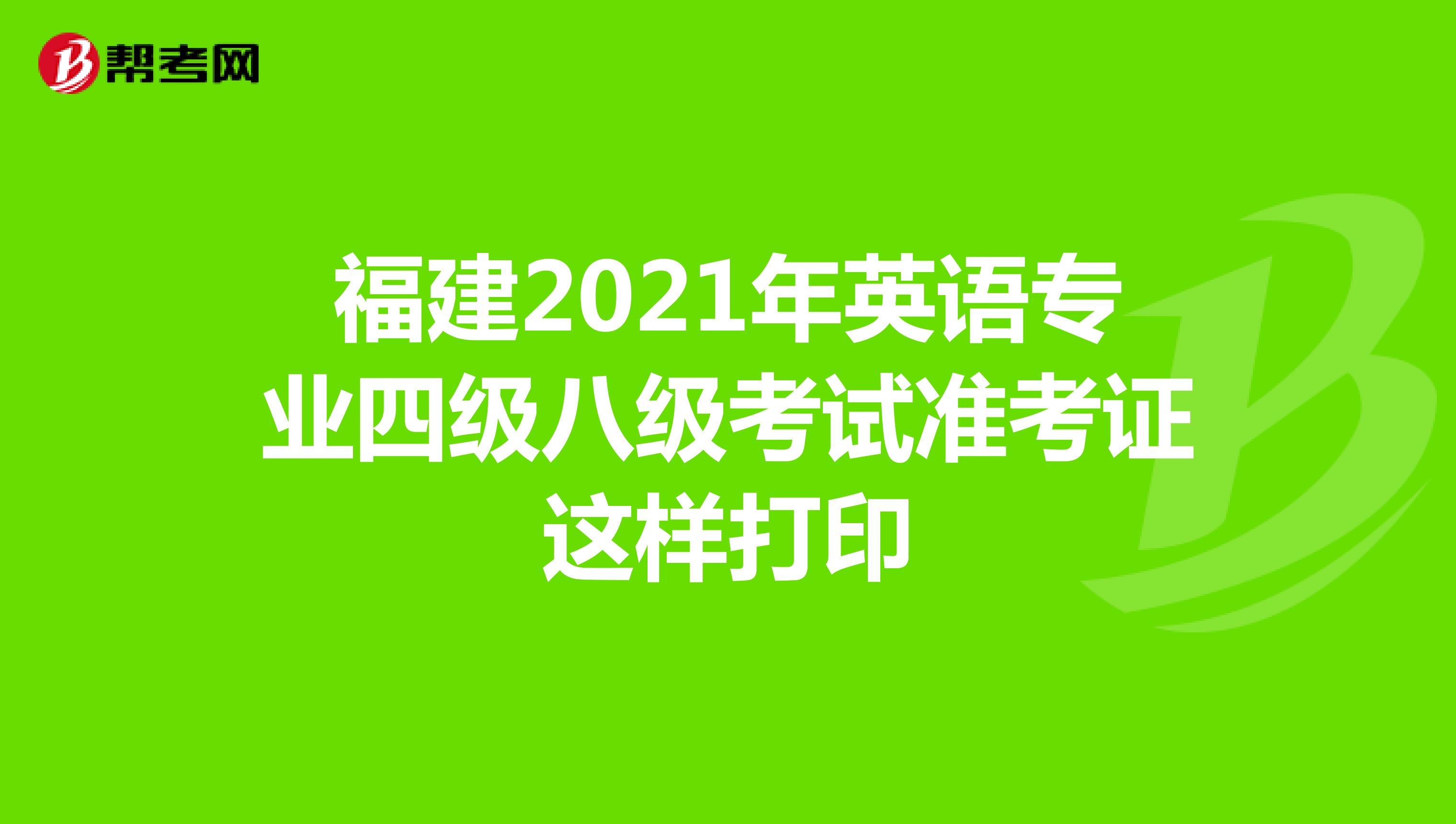 福建2021年英语专业四级八级考试准考证这样打印