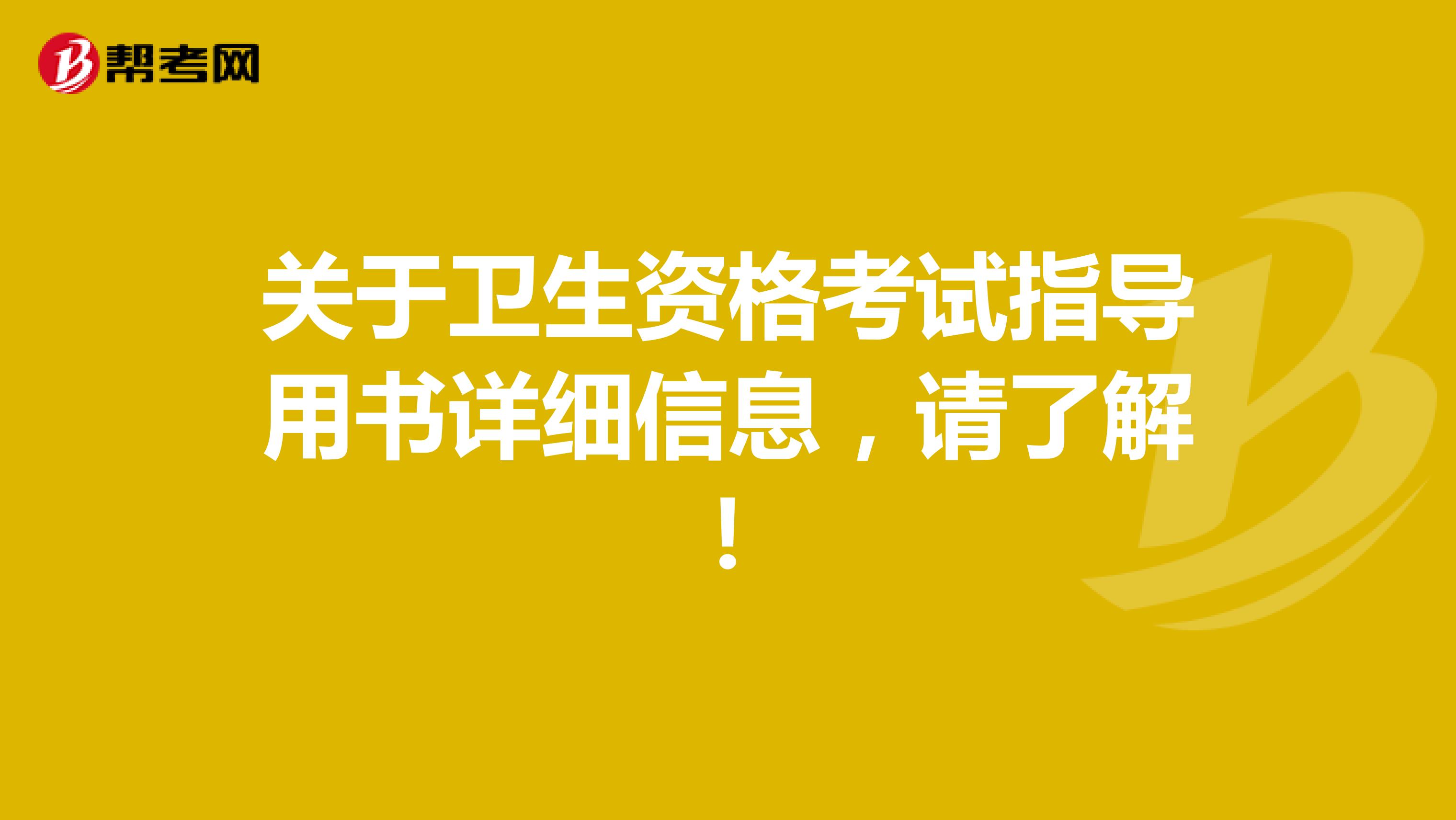 关于卫生资格考试指导用书详细信息，请了解！