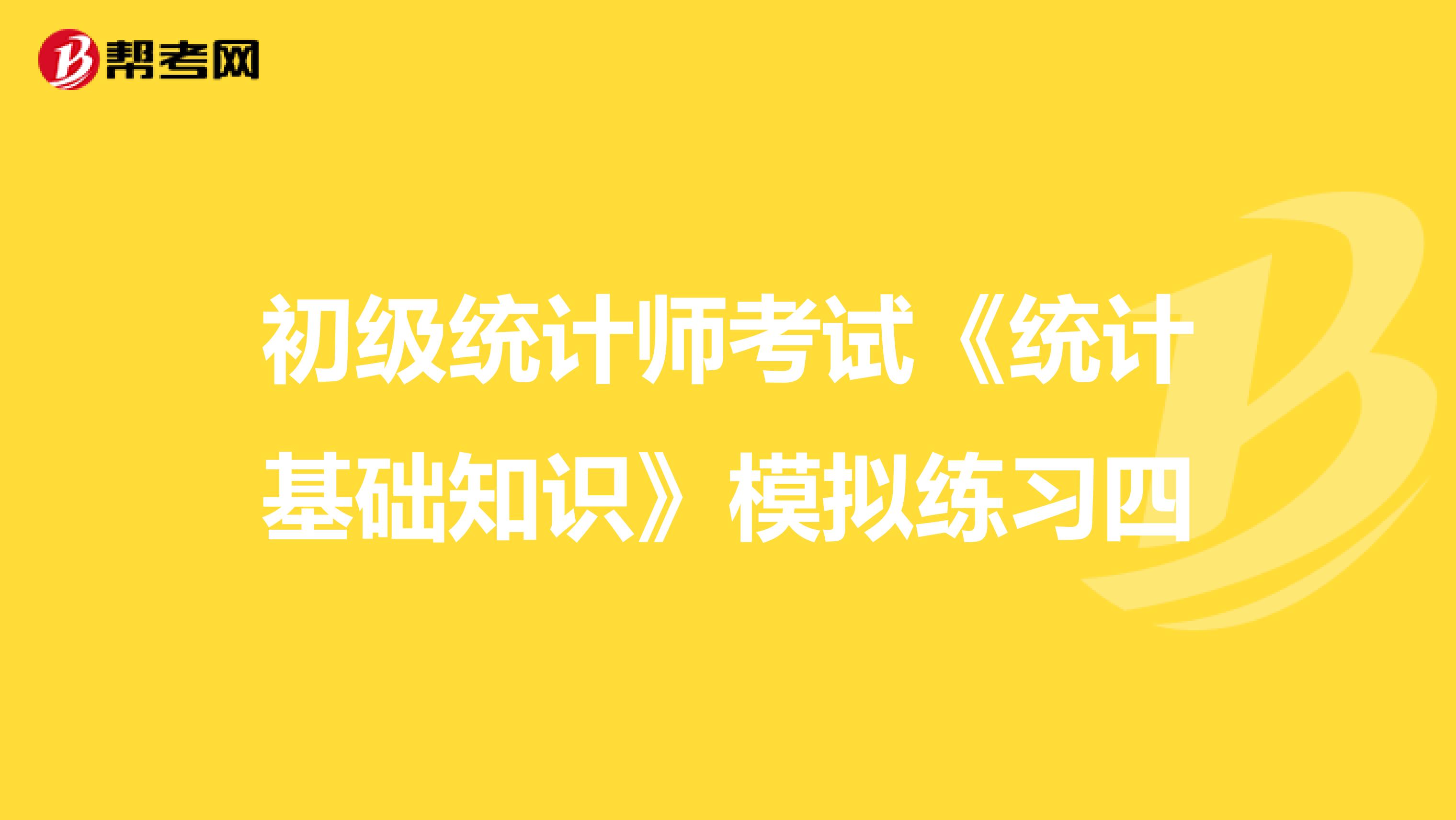初級統計師考試《統計基礎知識》模擬練習四