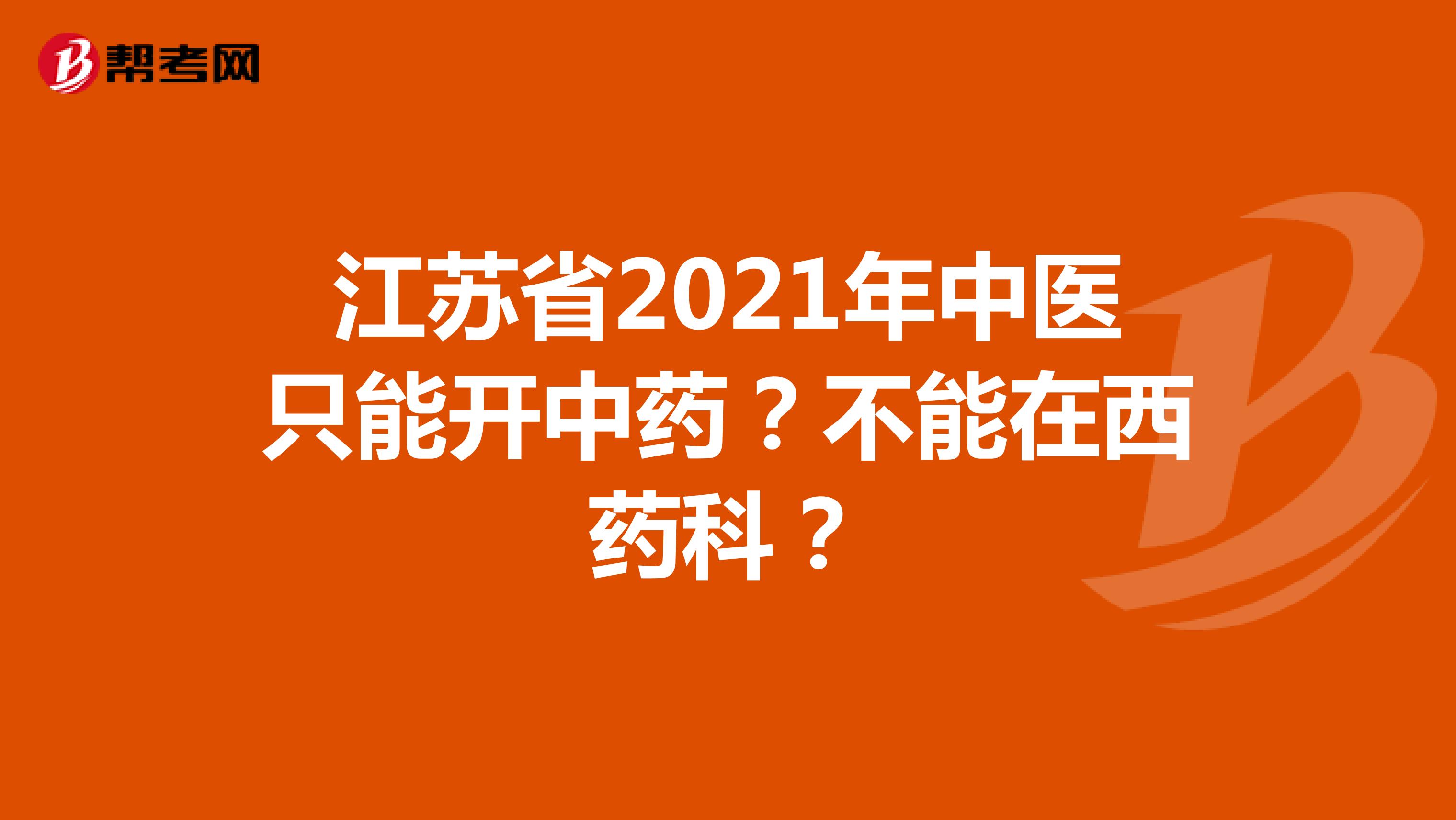 江苏省2021年中医只能开中药？不能在西药科？