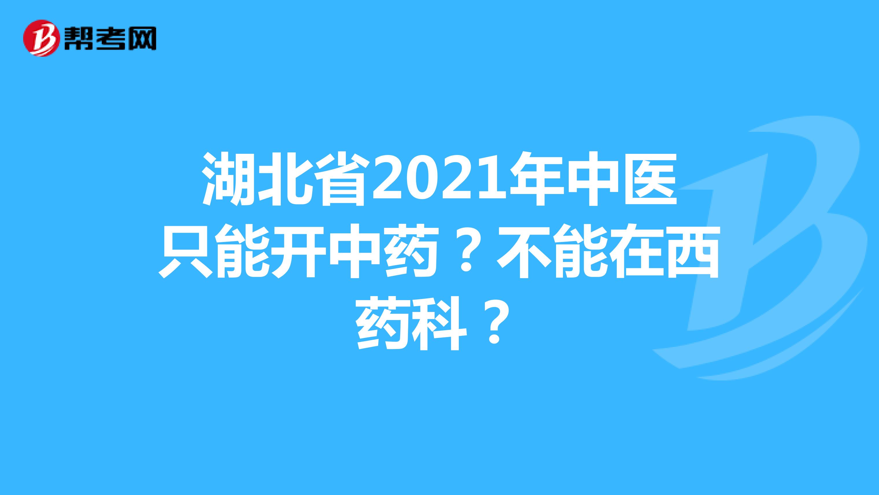 湖北省2021年中医只能开中药？不能在西药科？