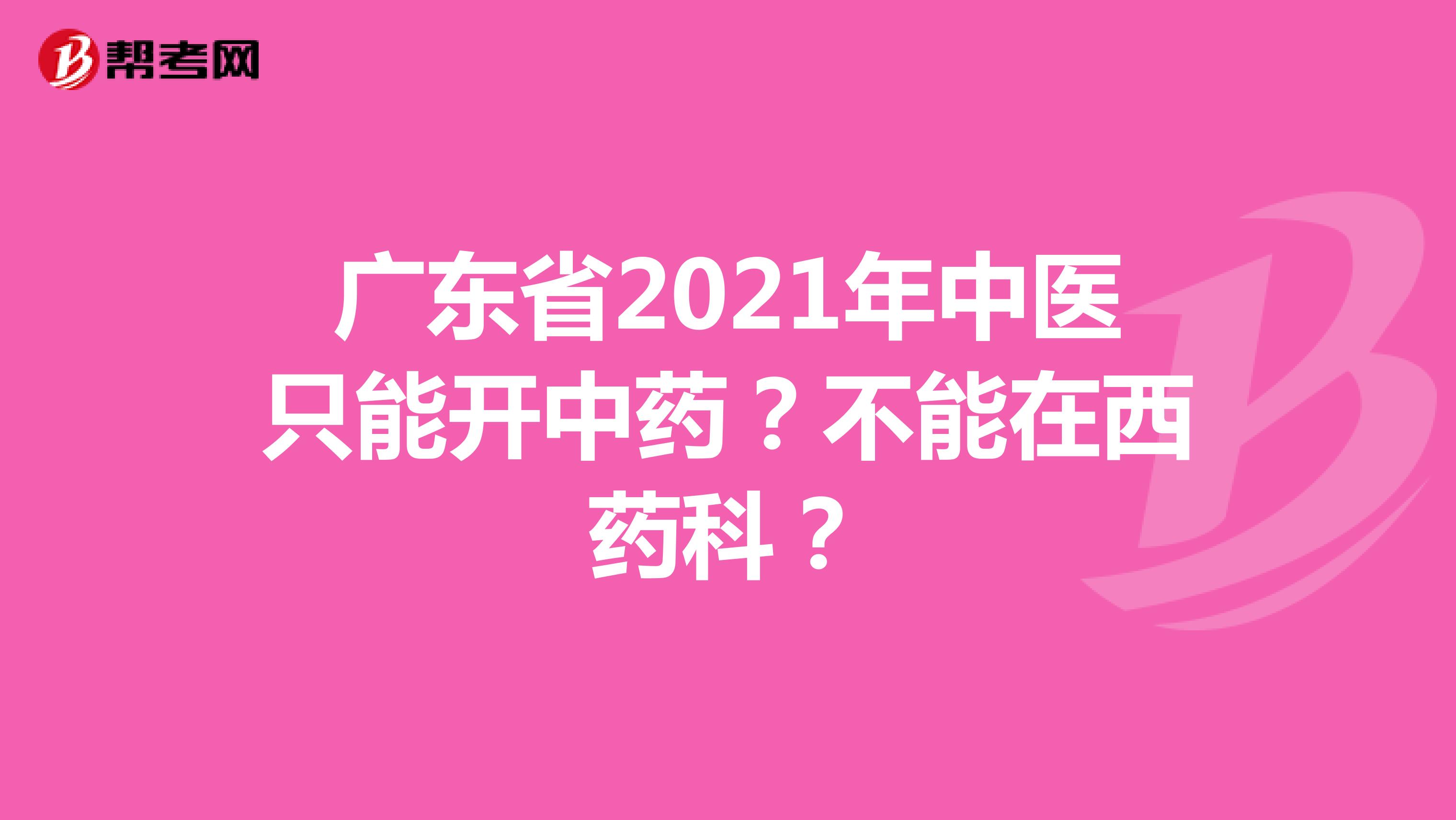 广东省2021年中医只能开中药？不能在西药科？