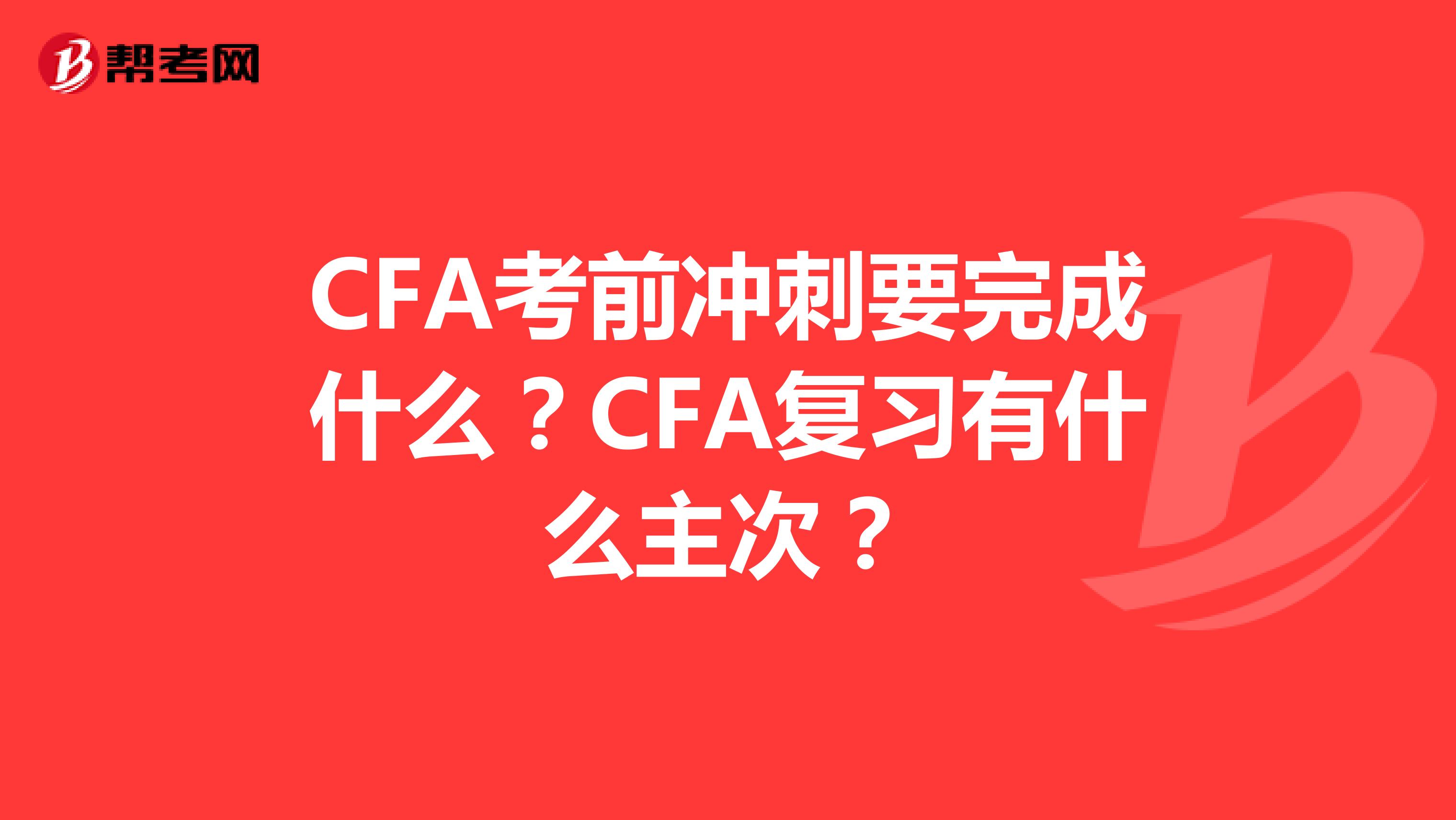 CFA考前冲刺要完成什么？CFA复习有什么主次？