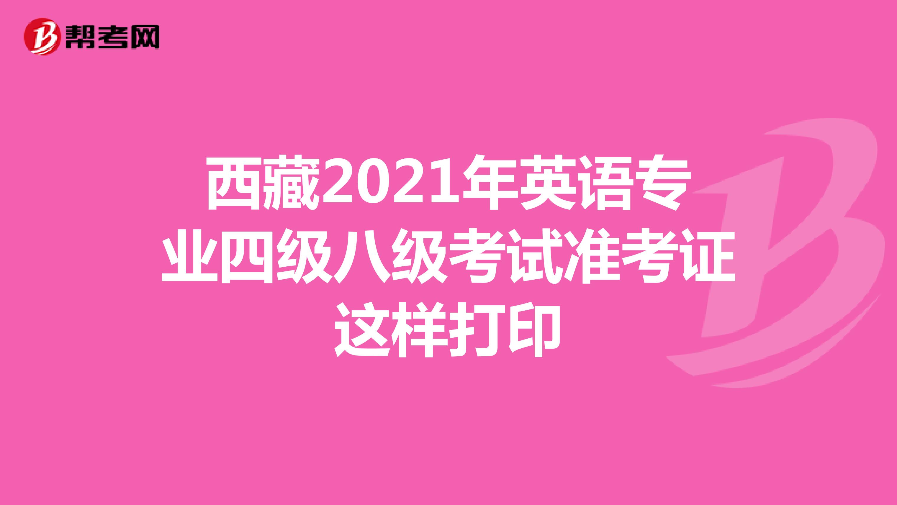 西藏2021年英语专业四级八级考试准考证这样打印