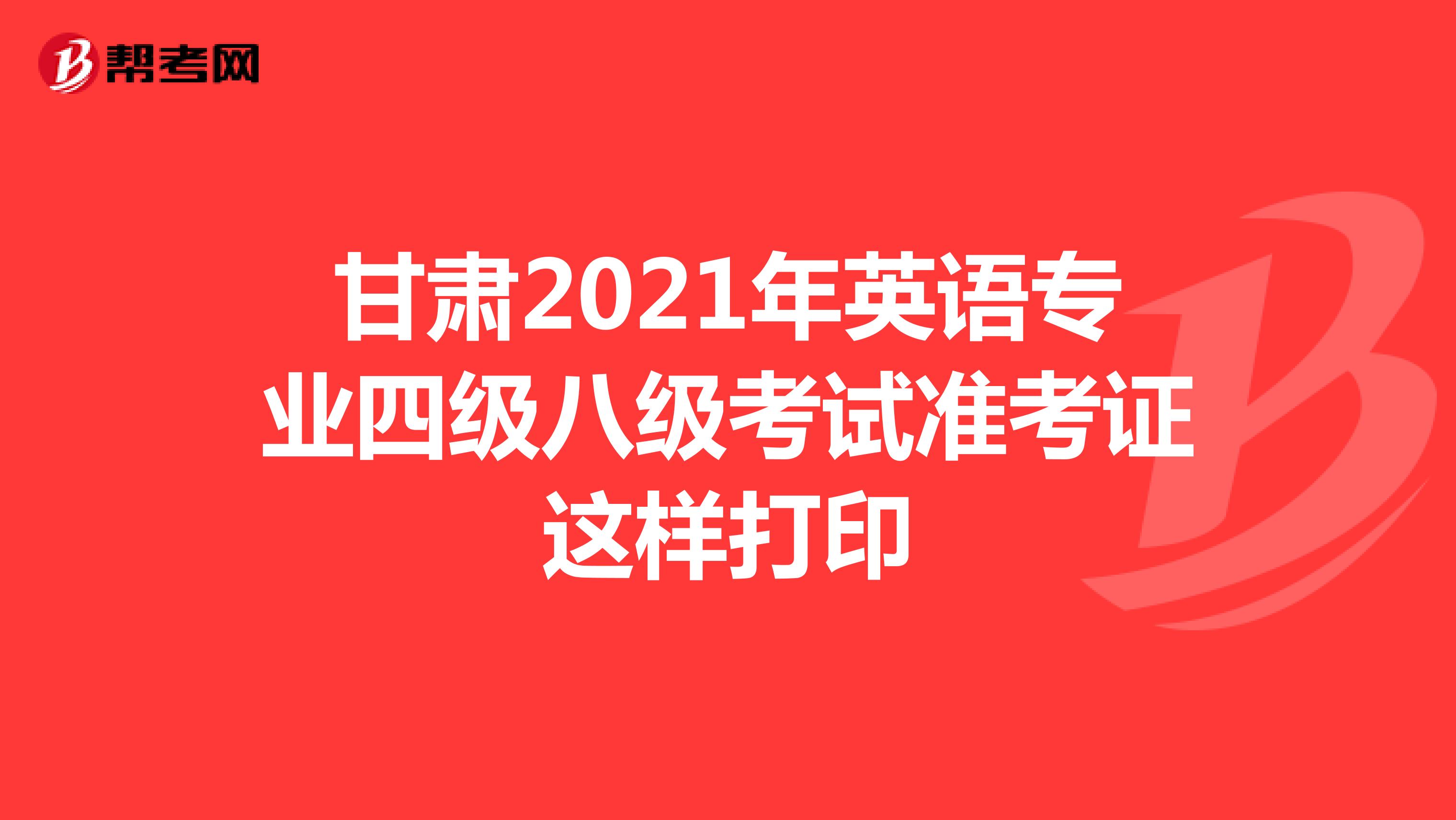 甘肃2021年英语专业四级八级考试准考证这样打印