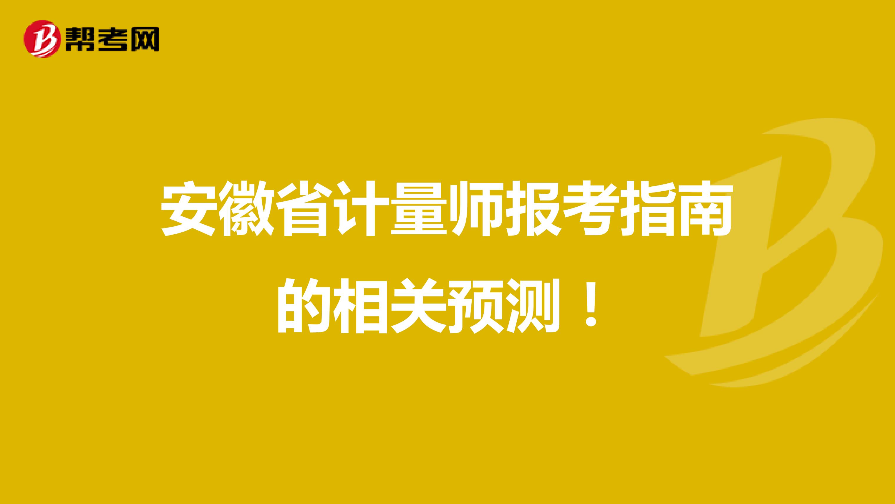 安徽省计量师报考指南的相关预测！