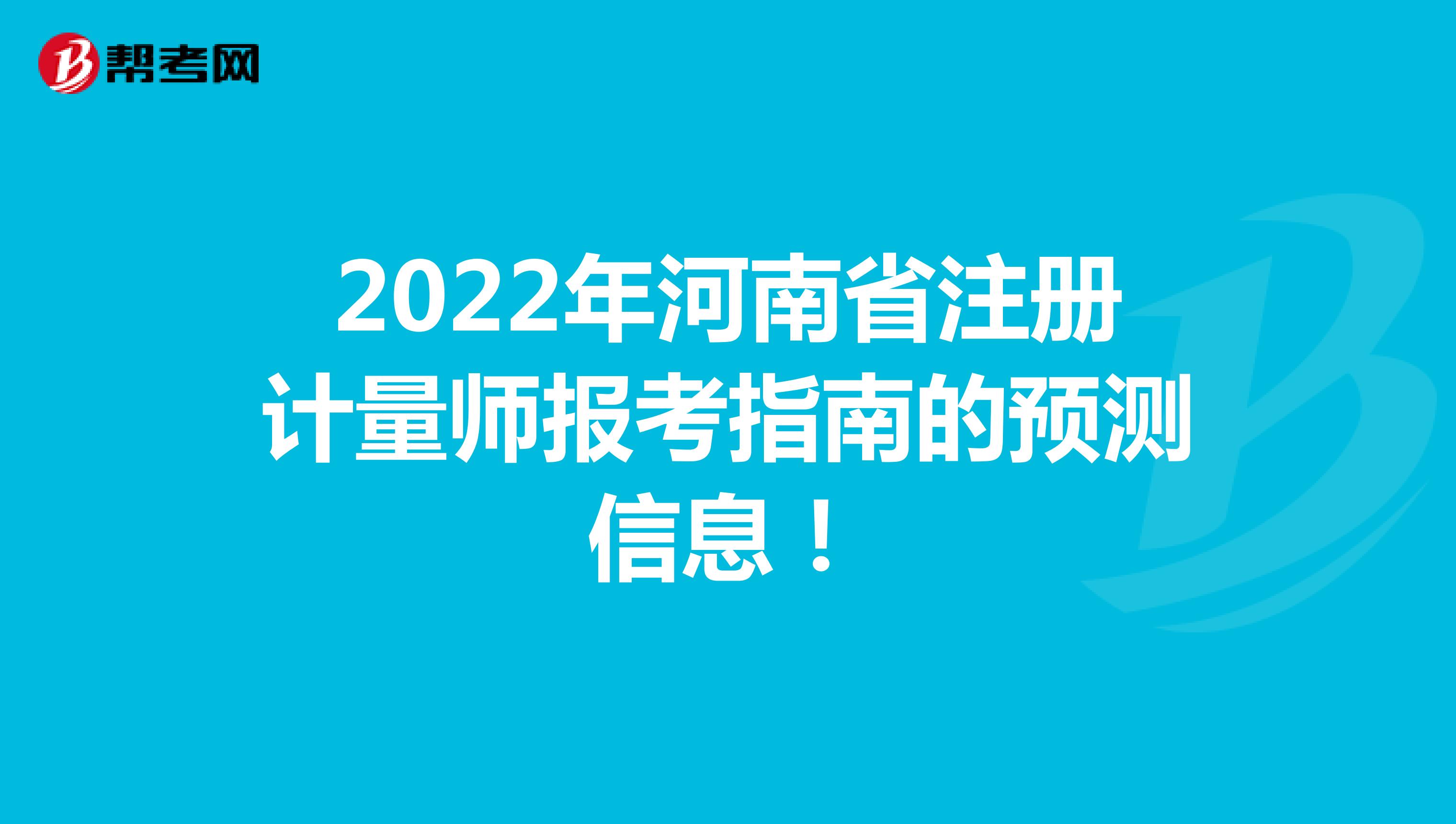 2022年河南省注冊計量師報考指南的預測信息！
