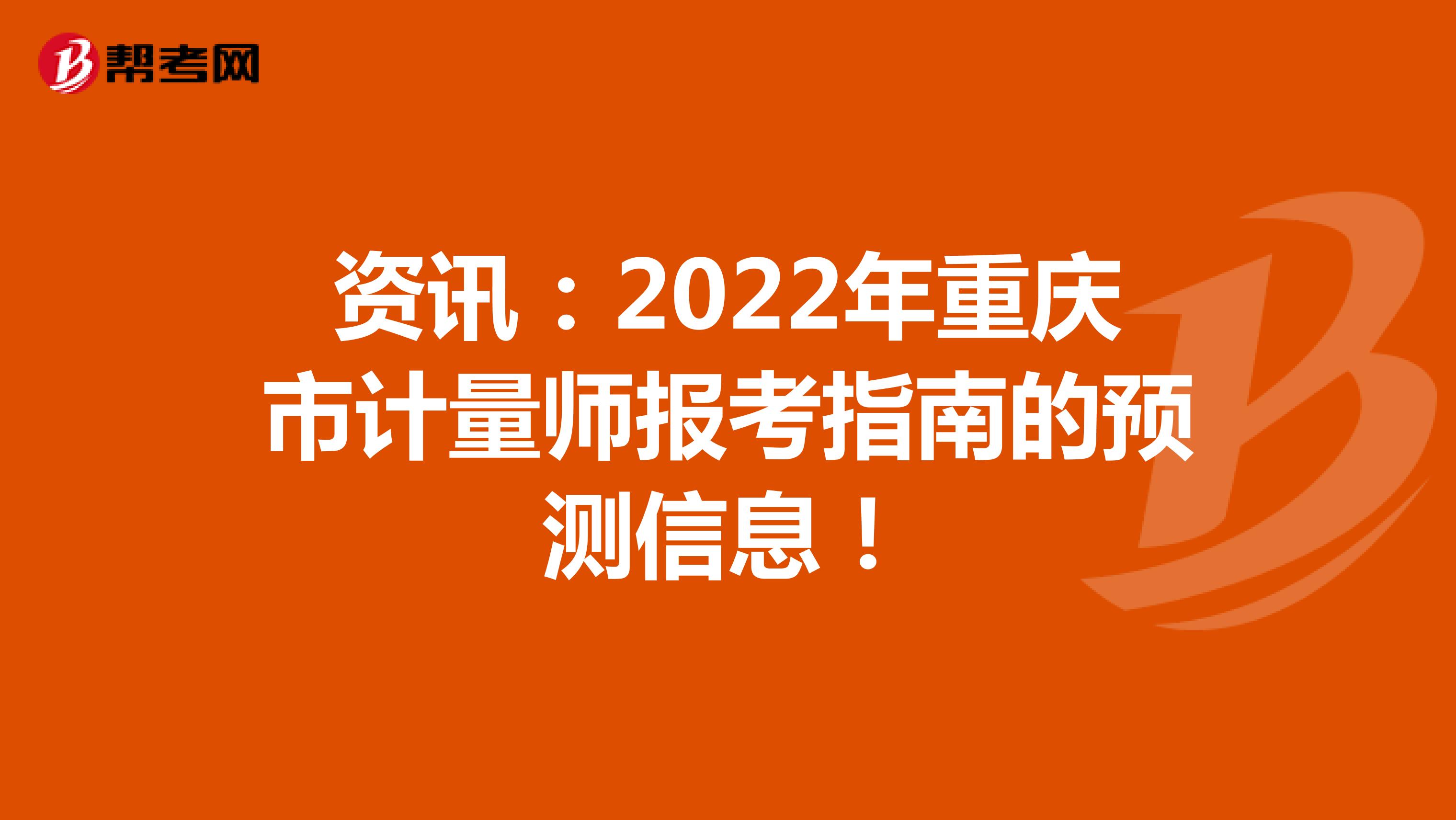 资讯：2022年重庆市计量师报考指南的预测信息！