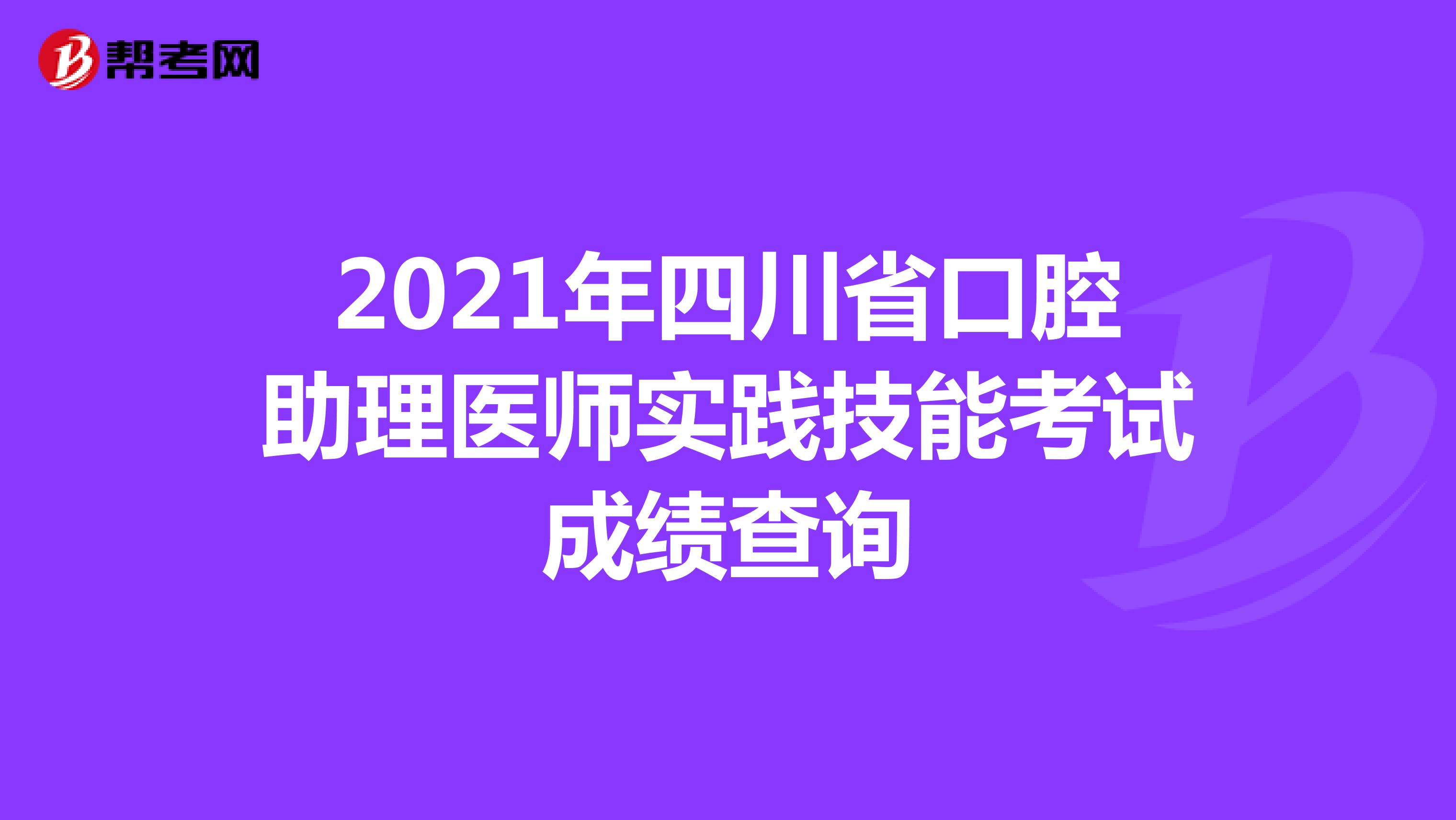 2021年四川省口腔助理医师实践技能考试成绩查询