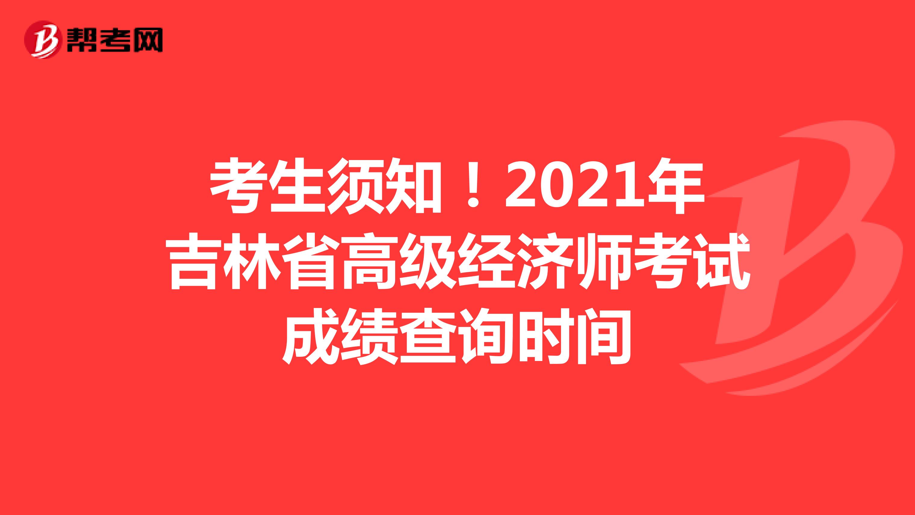 考生须知！2021年吉林省高级经济师考试成绩查询时间