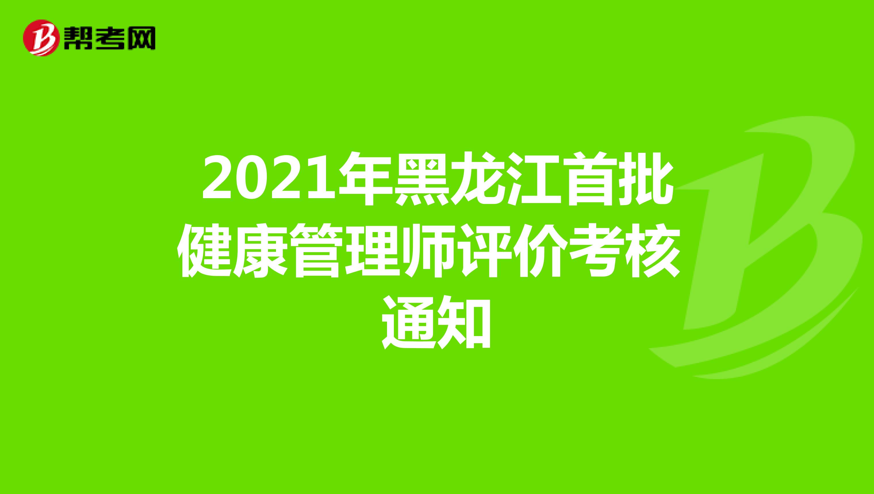 2021年黑龙江首批健康管理师评价考核通知