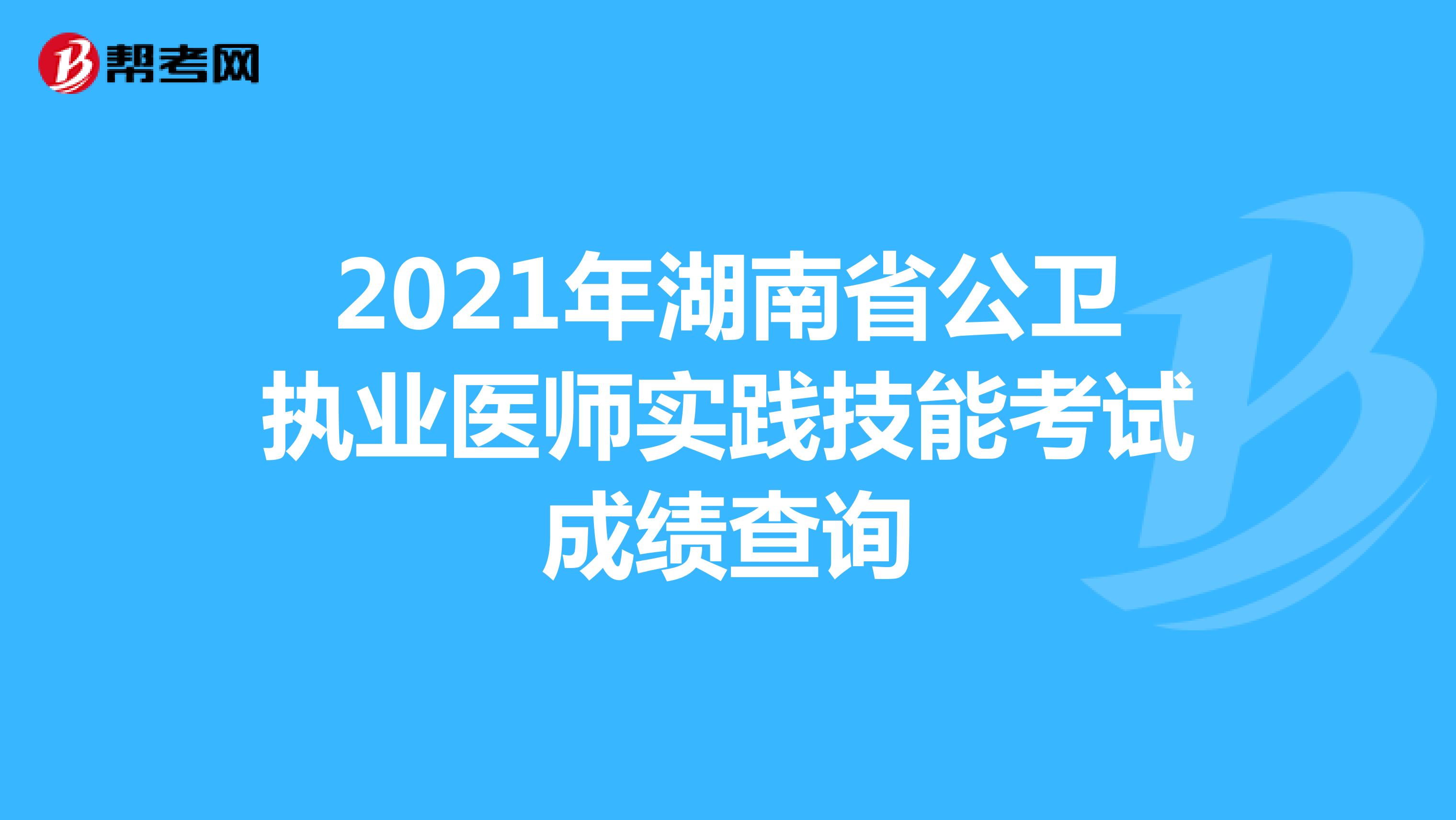 2021年湖南省公卫执业医师实践技能考试成绩查询