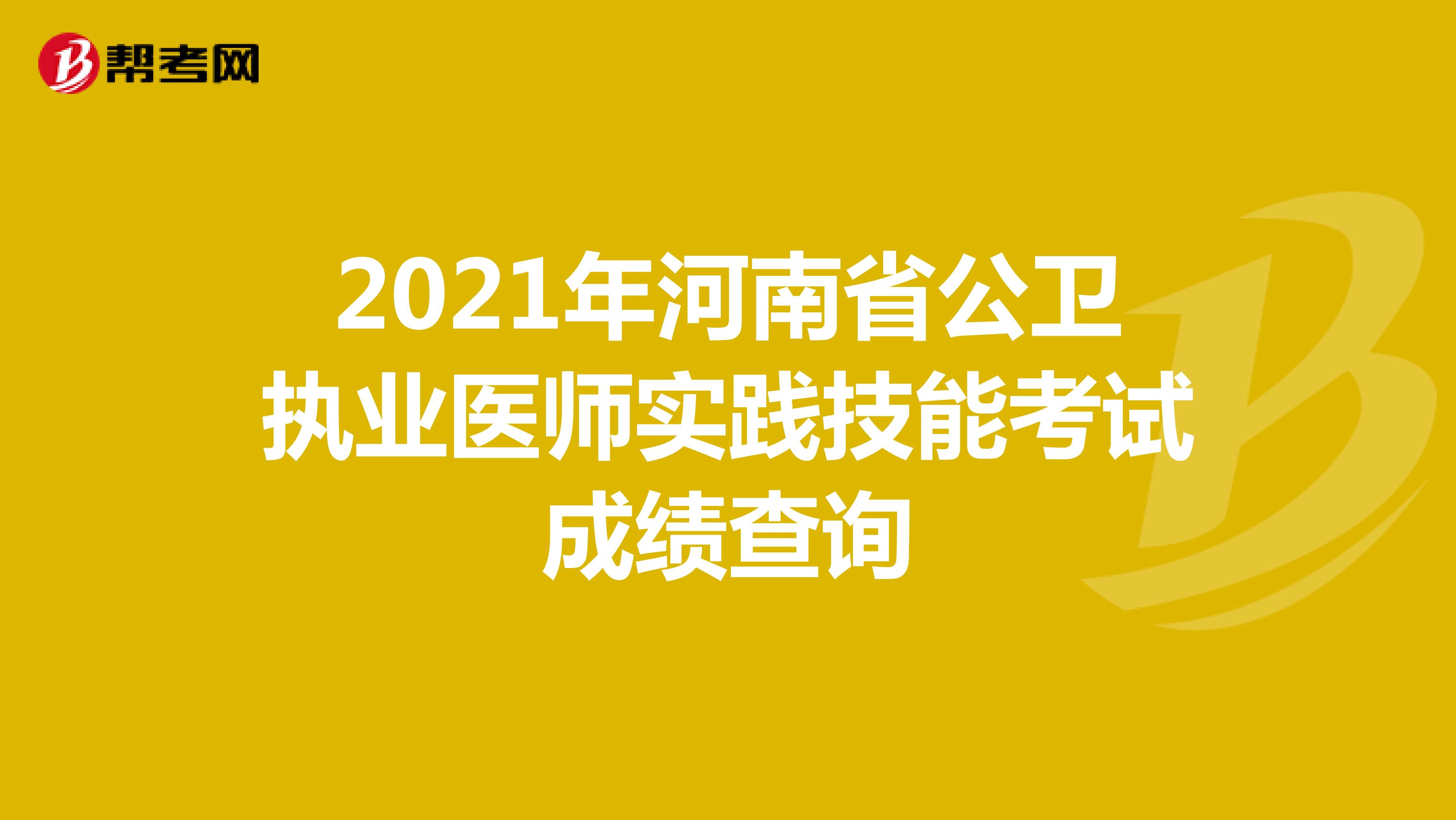2021年河南省公卫执业医师实践技能考试成绩查询