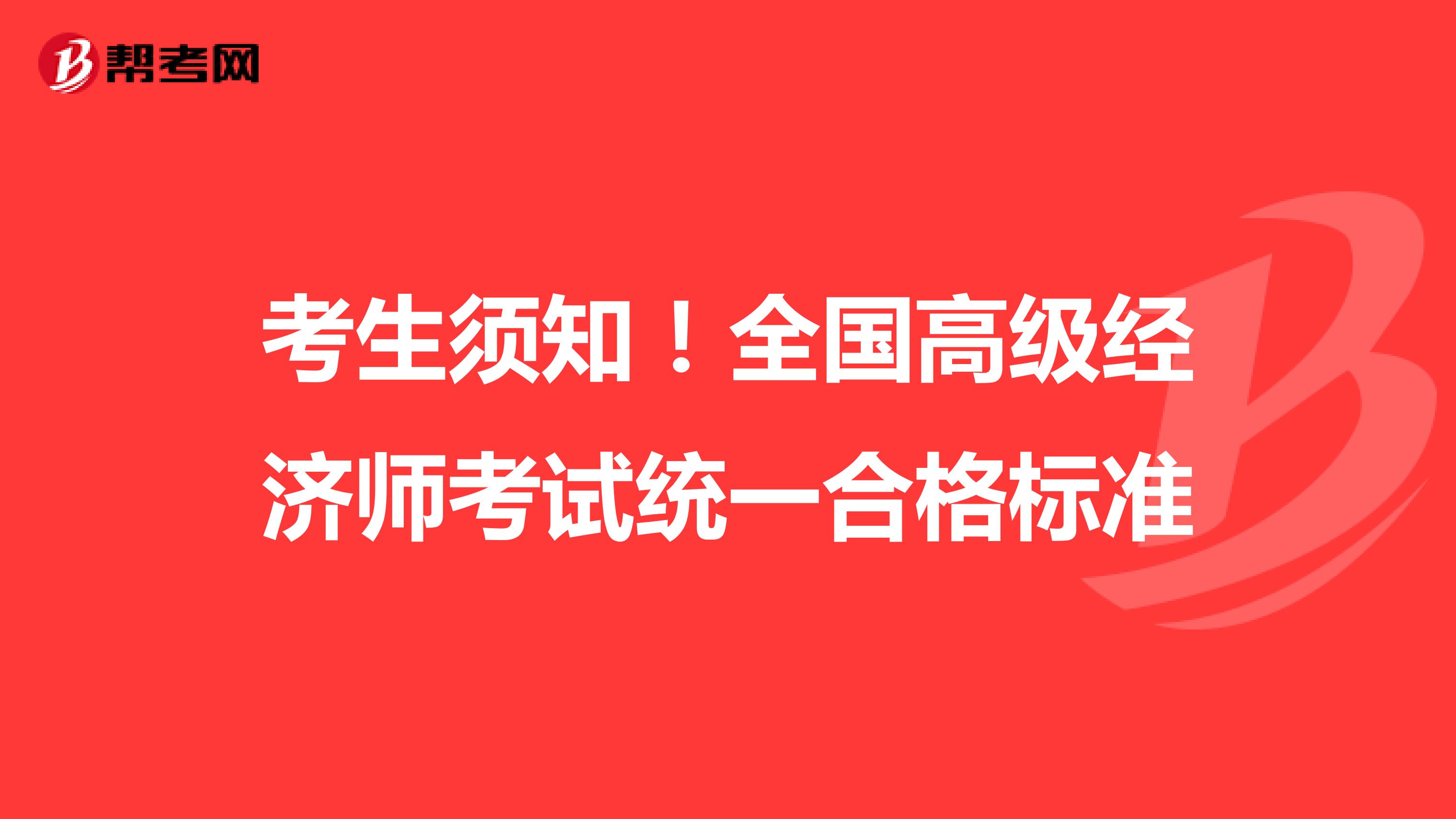 考生须知！全国高级经济师考试统一合格标准