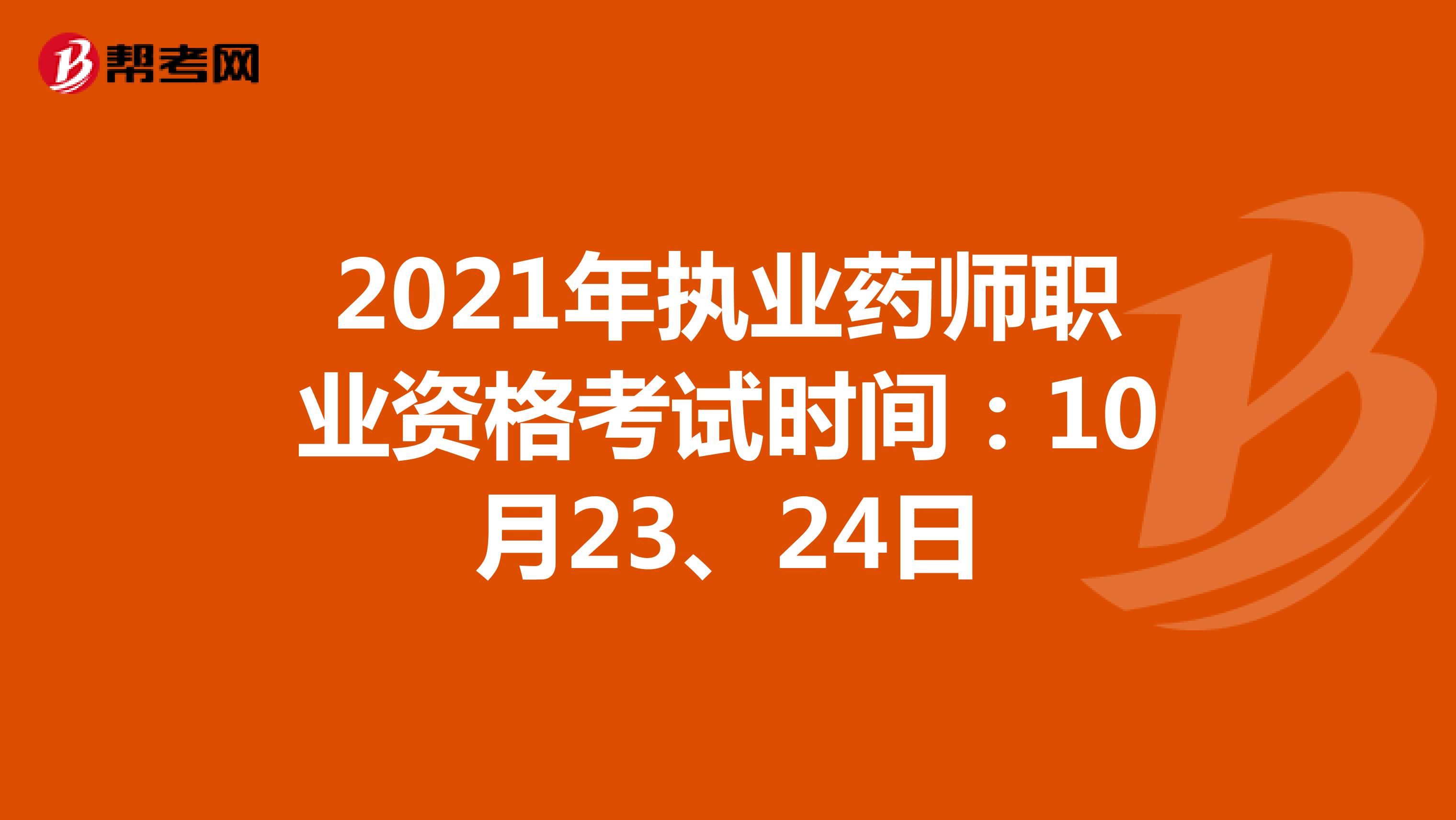 2021年执业药师职业资格考试时间：10月23、24日
