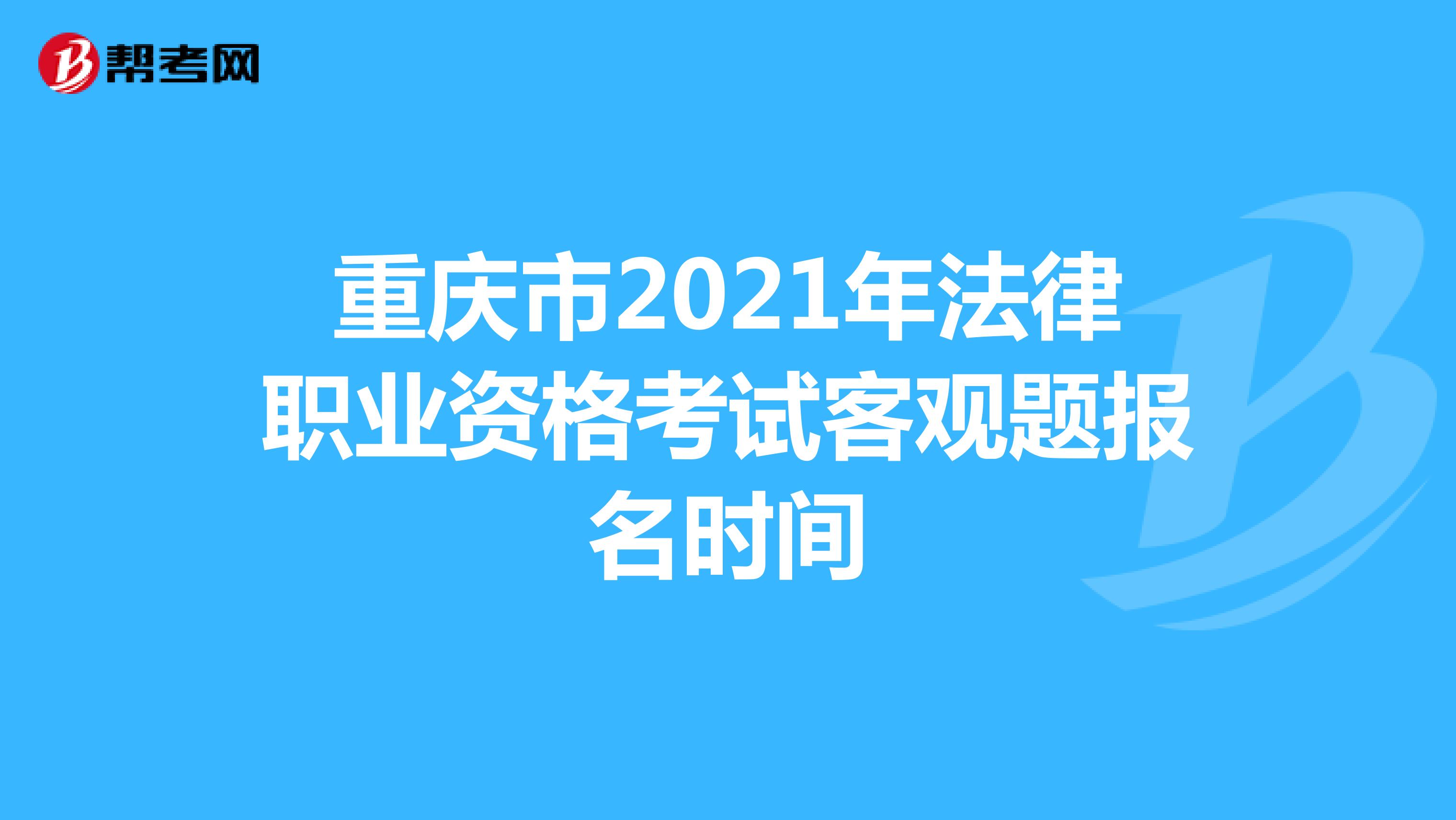 重庆市2021年法律职业资格考试客观题报名时间