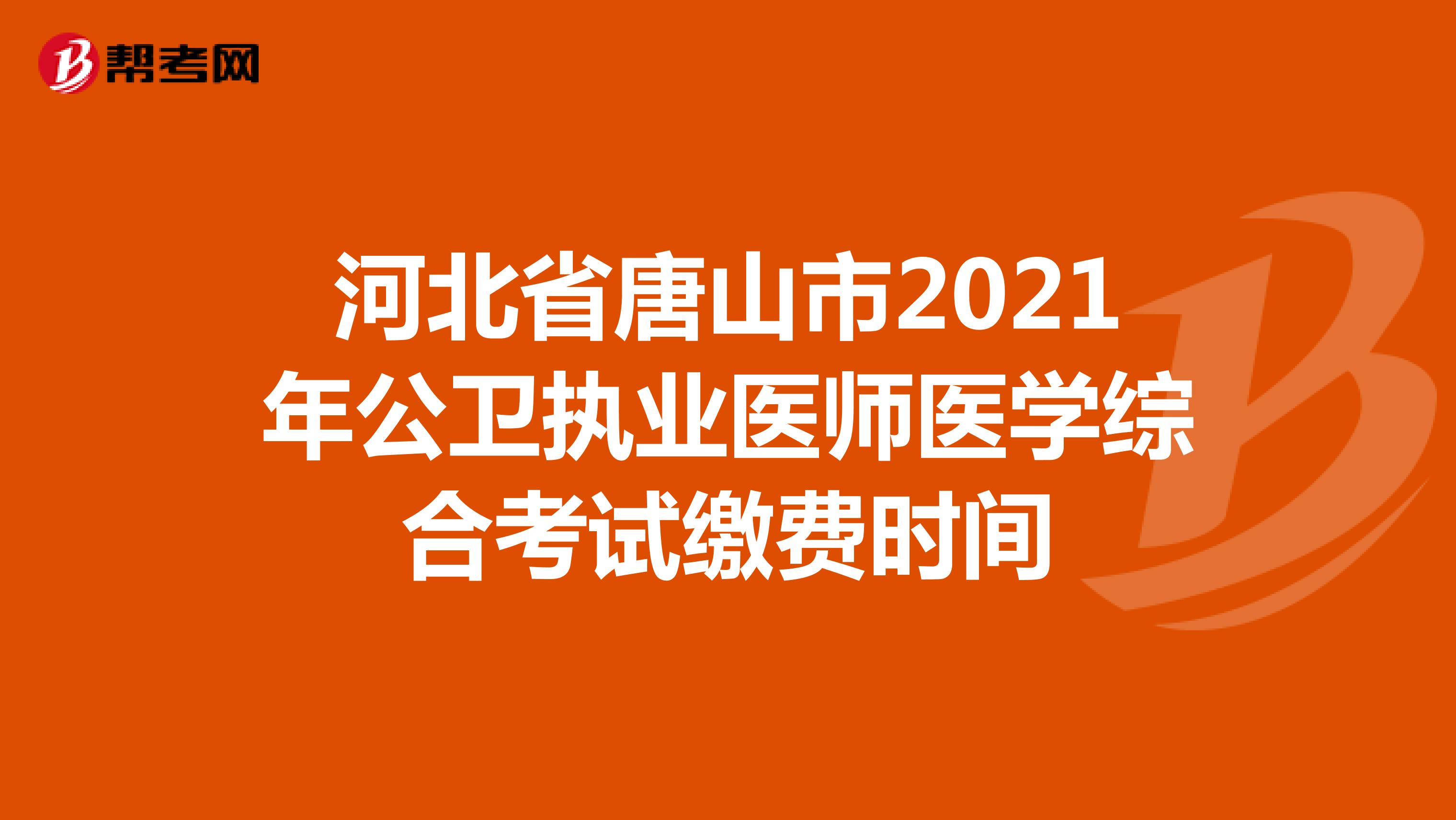 河北省唐山市2021年公卫执业医师医学综合考试缴费时间