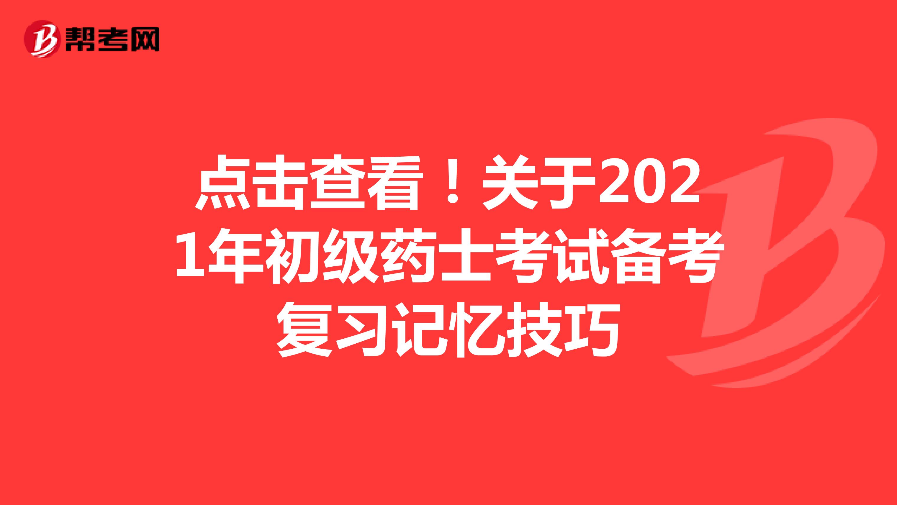 點(diǎn)擊查看！關(guān)于2021年初級(jí)藥士考試備考復(fù)習(xí)記憶技巧