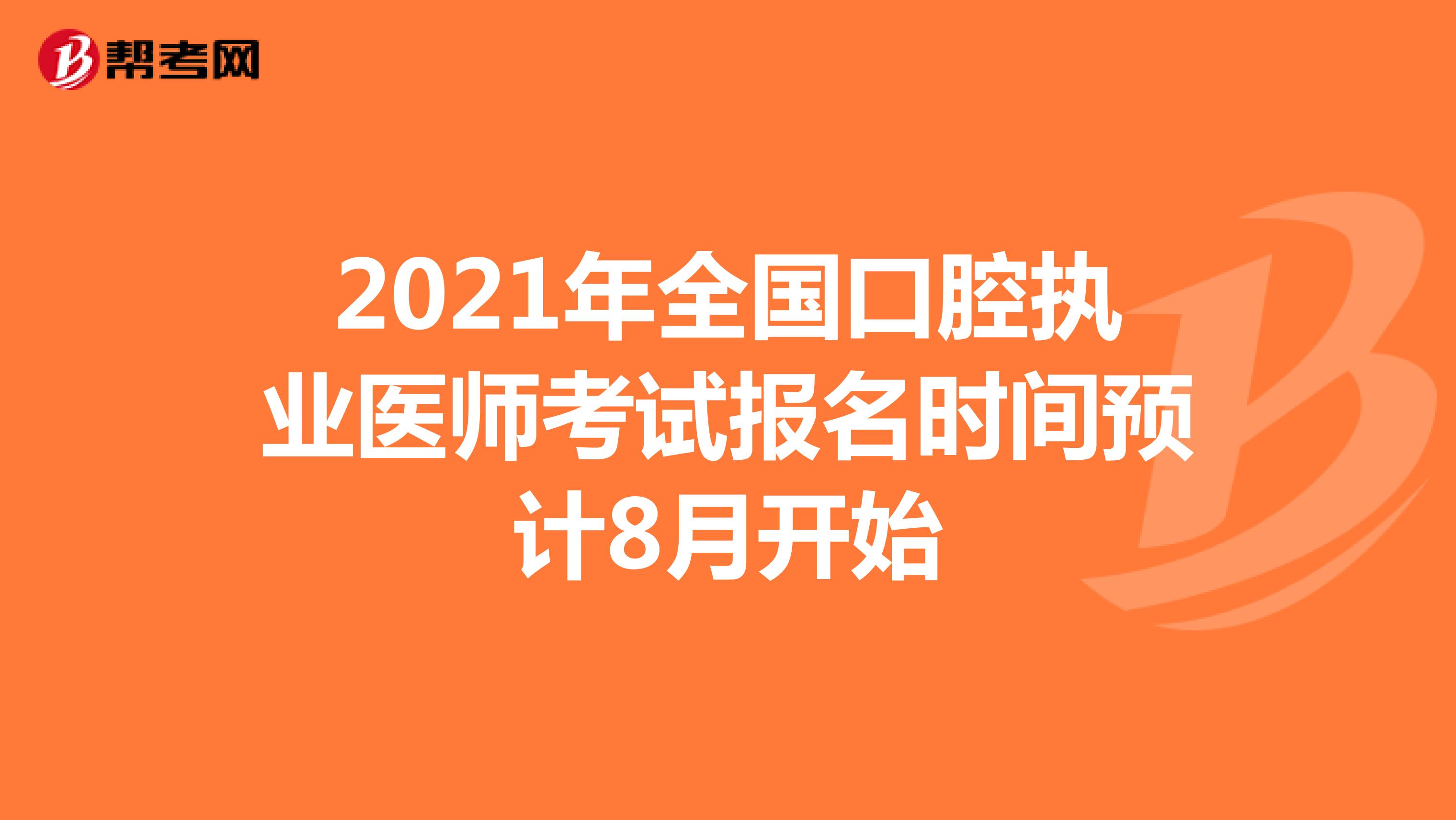 2021年全国口腔执业医师考试报名时间预计8月开始