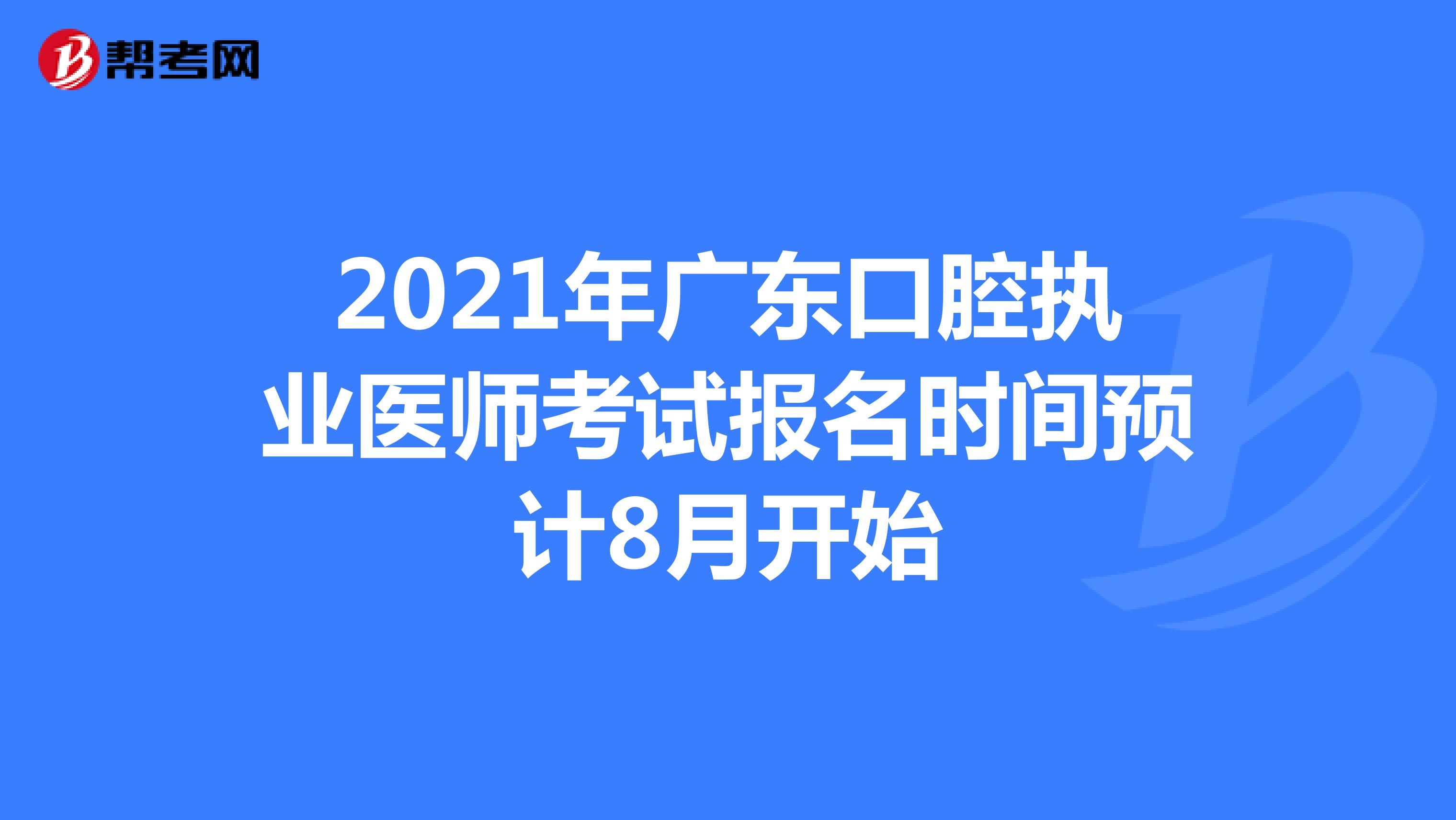 2021年广东口腔执业医师考试报名时间预计8月开始