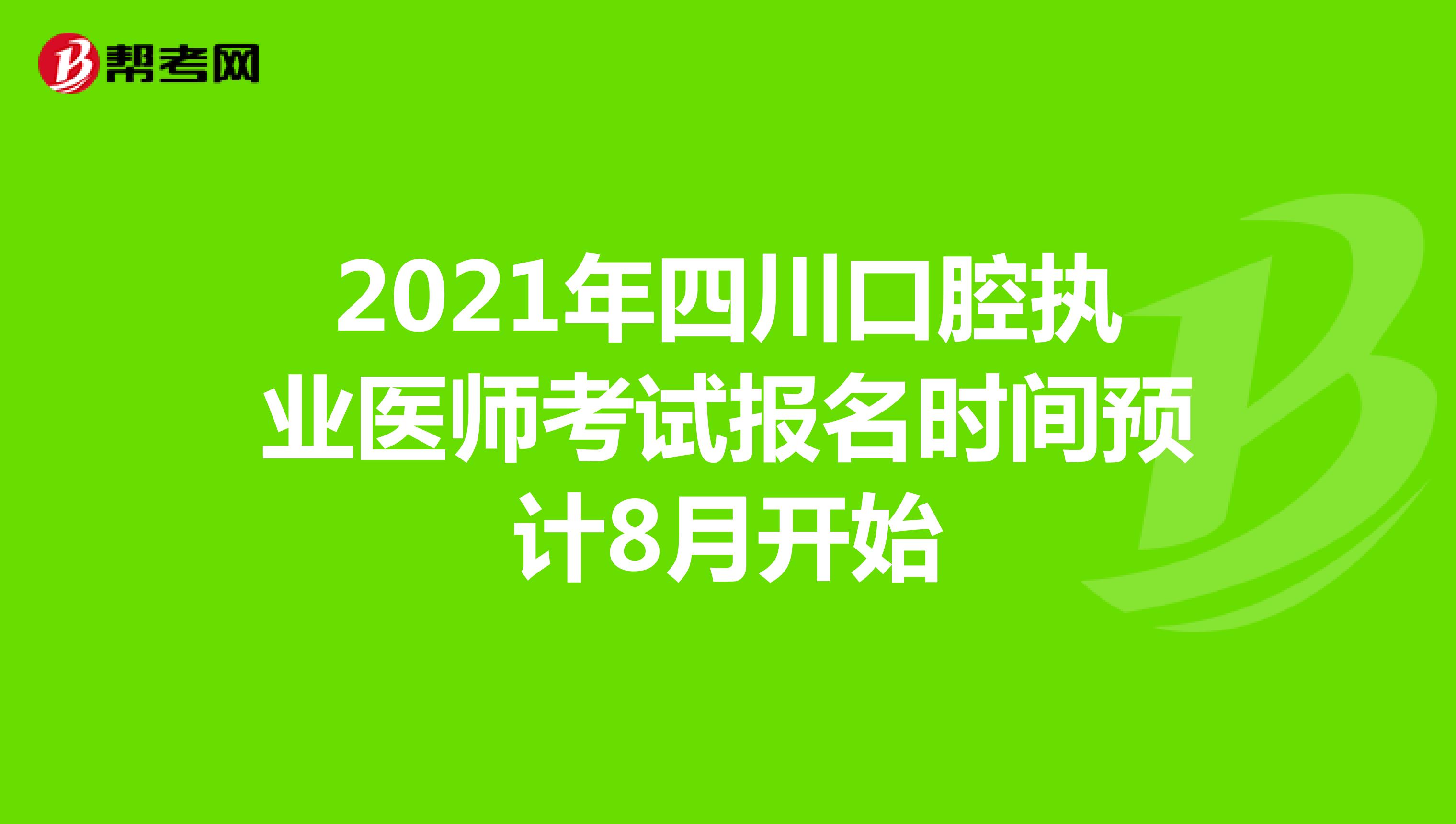 2021年四川口腔执业医师考试报名时间预计8月开始