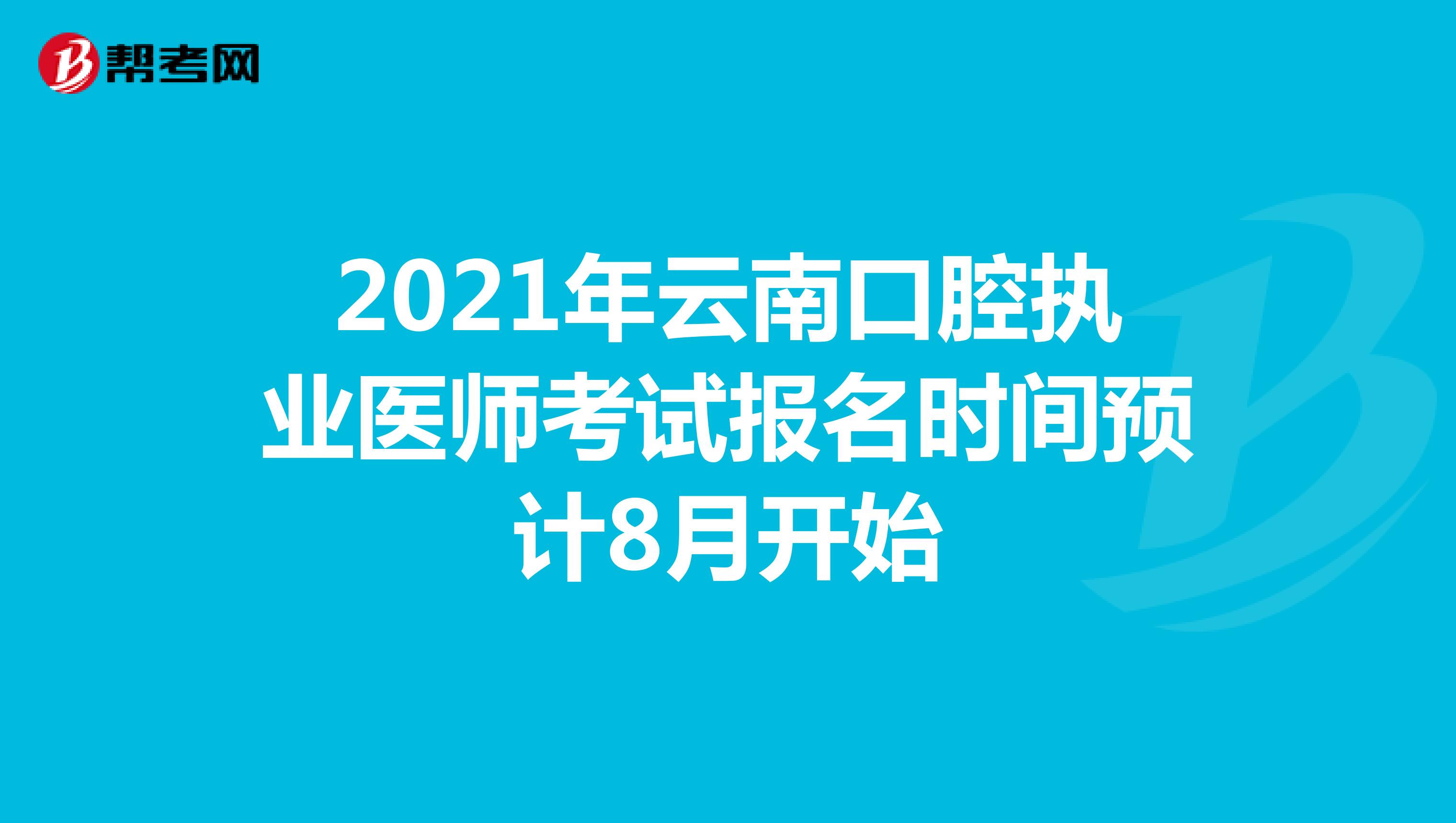 2021年云南口腔執業醫師考試報名時間預計8月開始