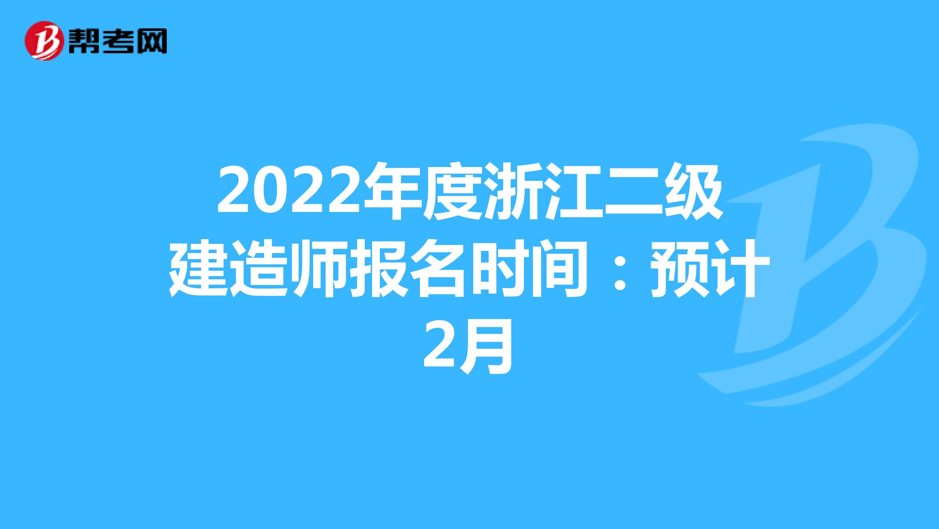 2022年度浙江二級建造師報名時間：預計2月