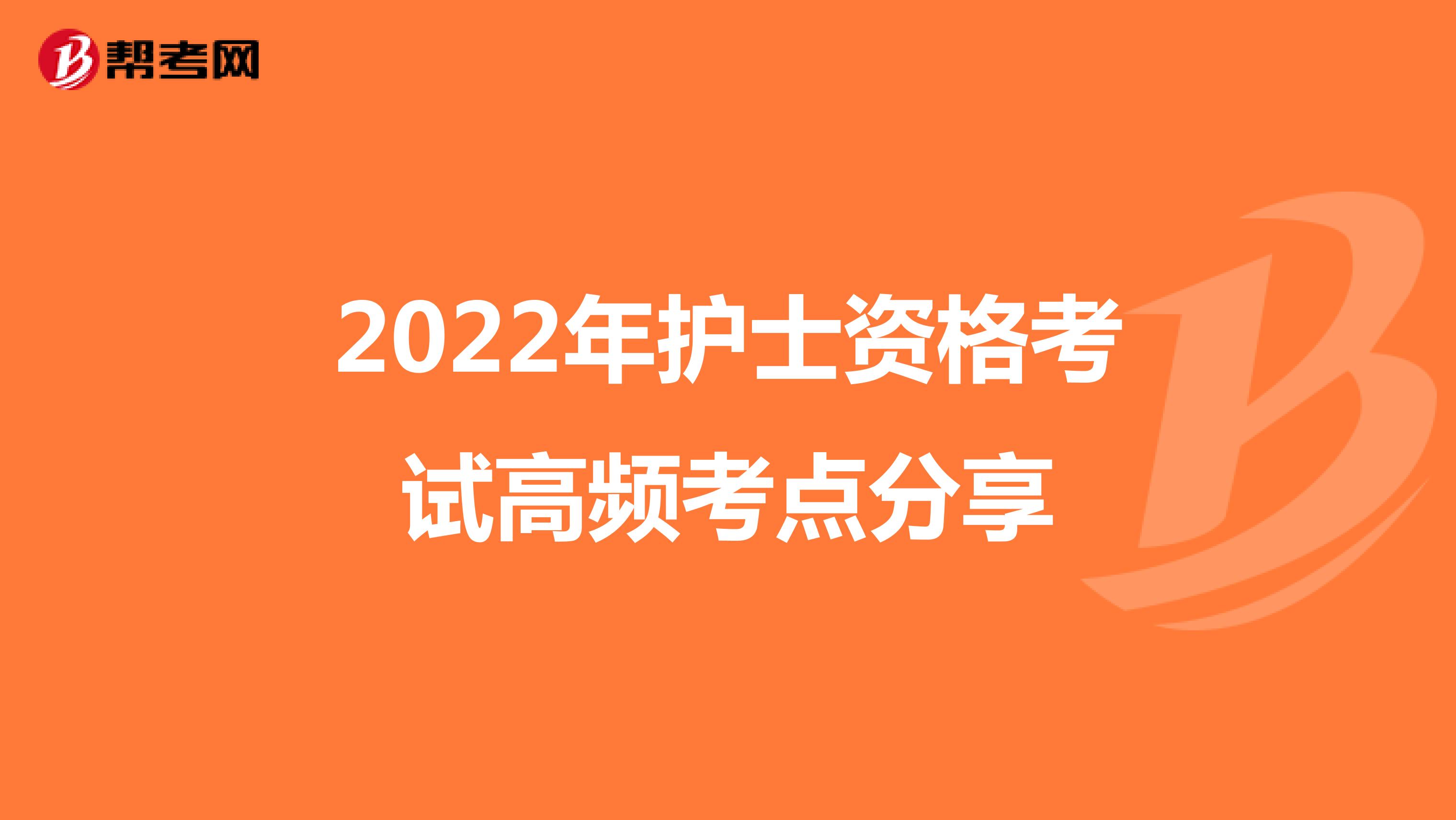 2022年护士资格考试高频考点分享