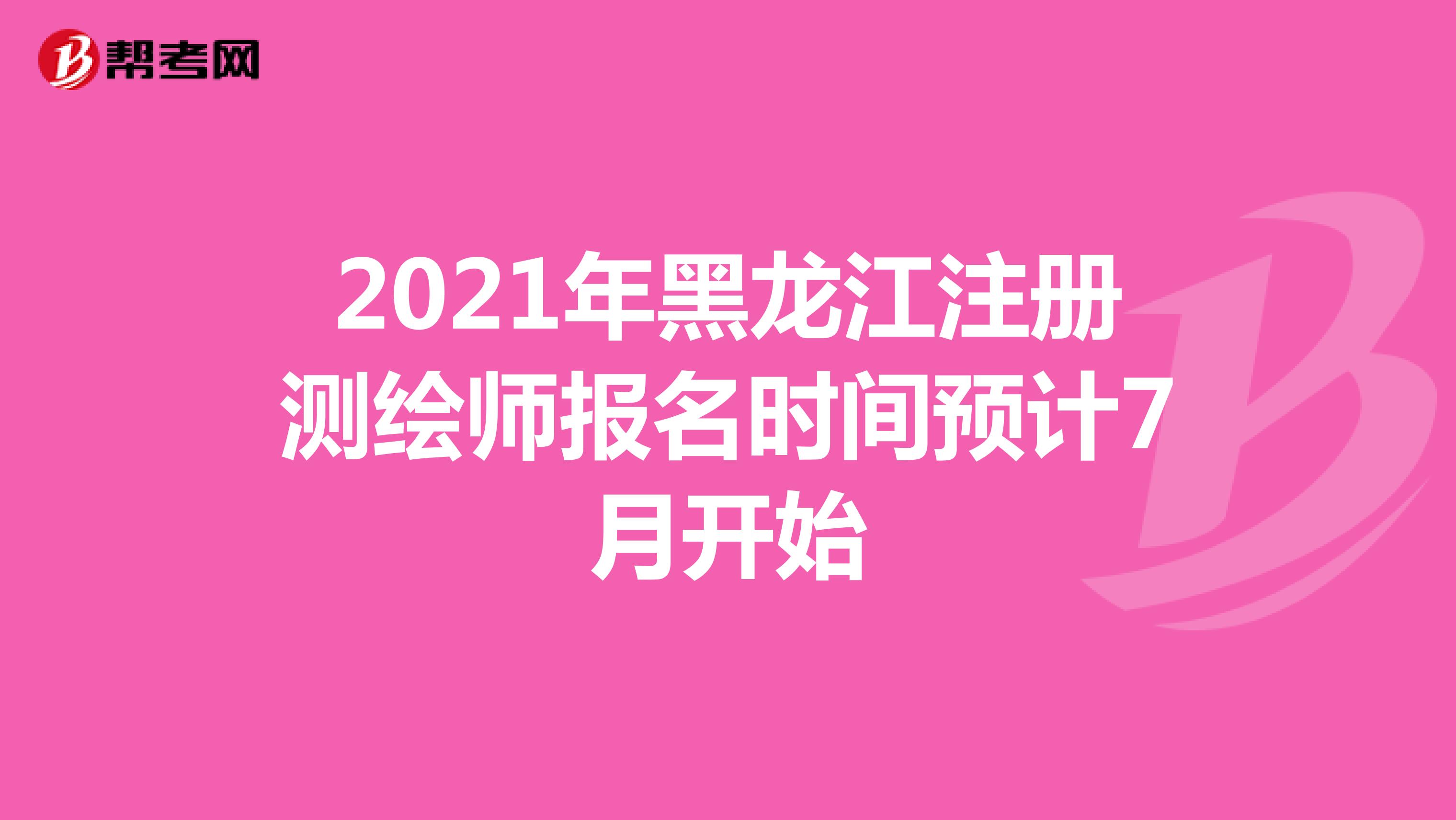 2021年黑龙江注册测绘师报名时间预计7月开始