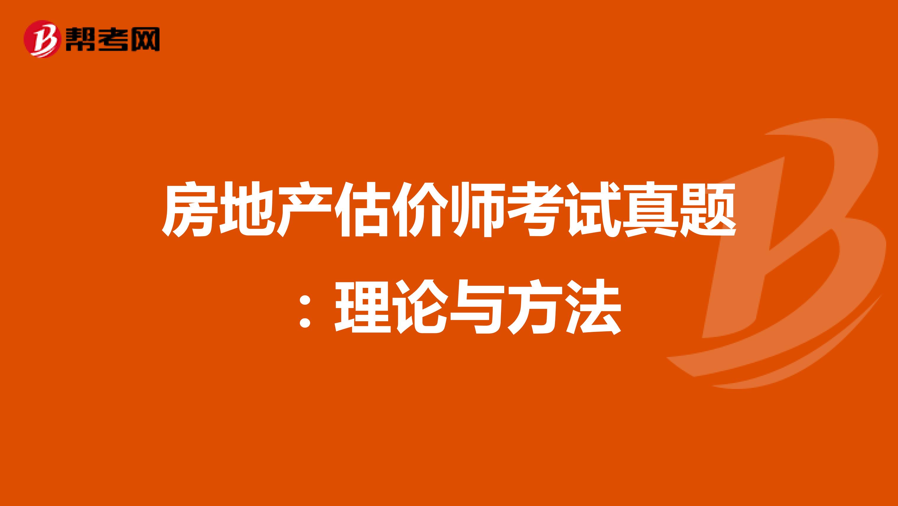 房地产估价师考试真题：理论与方法