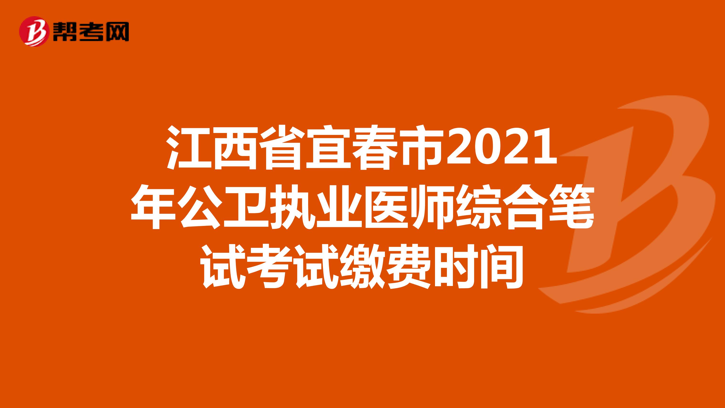 江西省宜春市2021年公卫执业医师综合笔试考试缴费时间